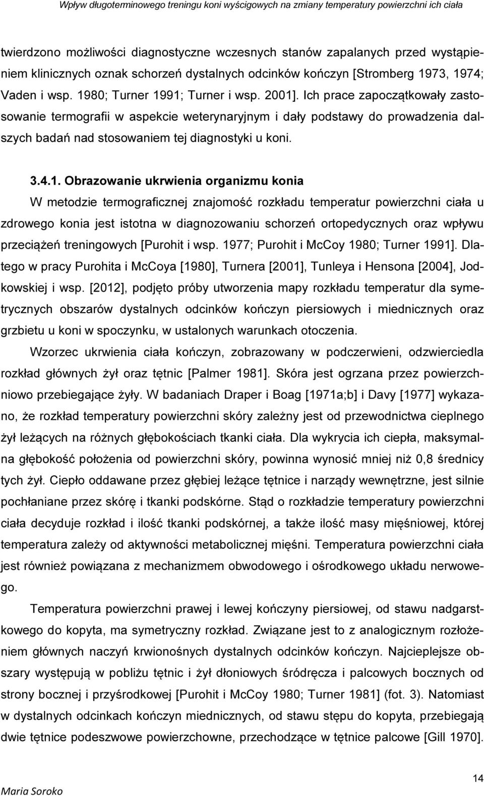 Ich prace zapoczątkowały zastosowanie termografii w aspekcie weterynaryjnym i dały podstawy do prowadzenia dalszych badań nad stosowaniem tej diagnostyki u koni. 3.4.1.
