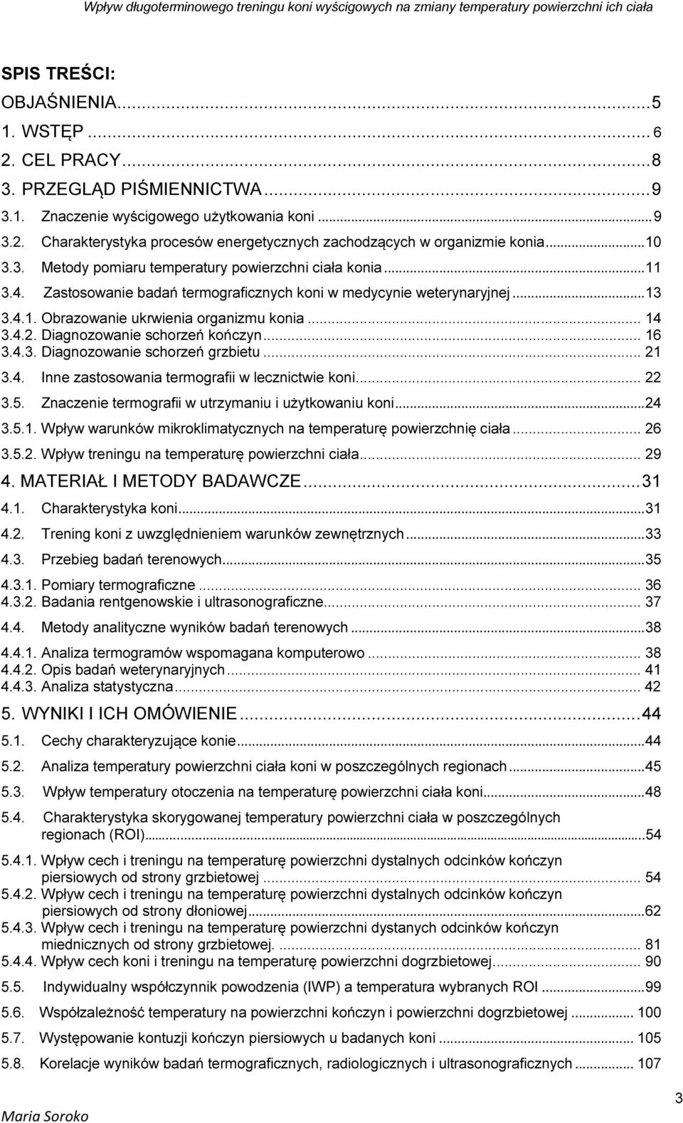 4.2. Diagnozowanie schorzeń kończyn... 16 3.4.3. Diagnozowanie schorzeń grzbietu... 21 3.4. Inne zastosowania termografii w lecznictwie koni... 22 3.5.