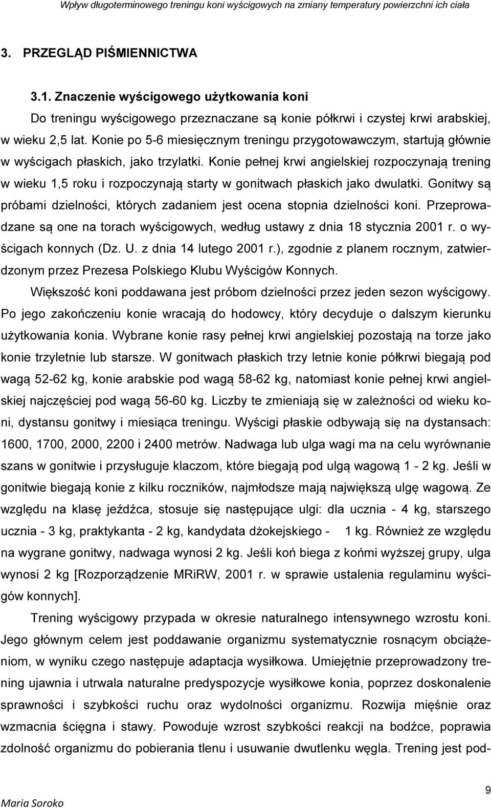 Konie pełnej krwi angielskiej rozpoczynają trening w wieku 1,5 roku i rozpoczynają starty w gonitwach płaskich jako dwulatki.