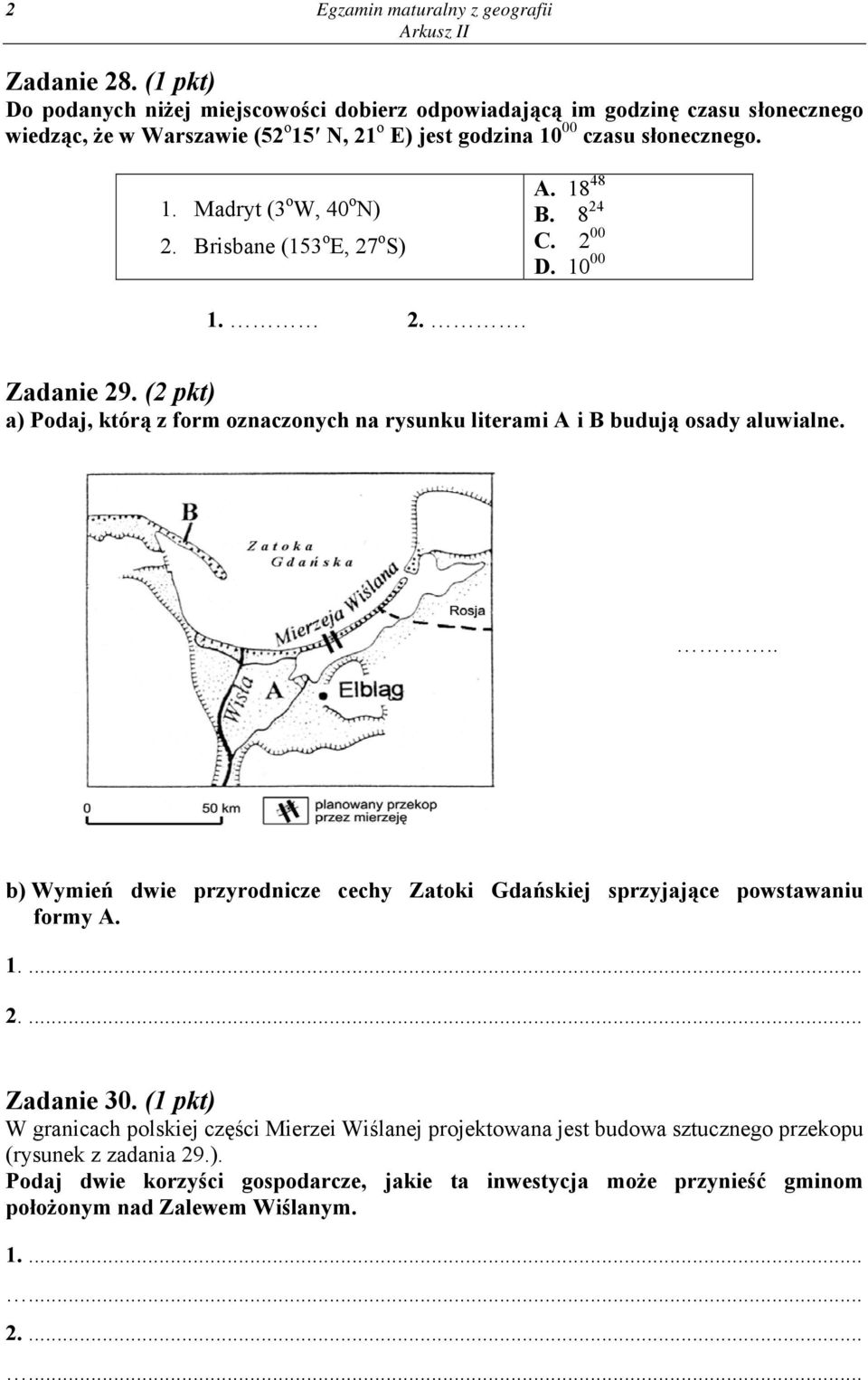 Brisbane (153 o E, 27 o S) A. 18 48 B. 8 24 C. 2 00 D. 10 00 1. 2.. Zadanie 29. (2 pkt) a) Podaj, którą z form oznaczonych na rysunku literami A i B budują osady aluwialne.