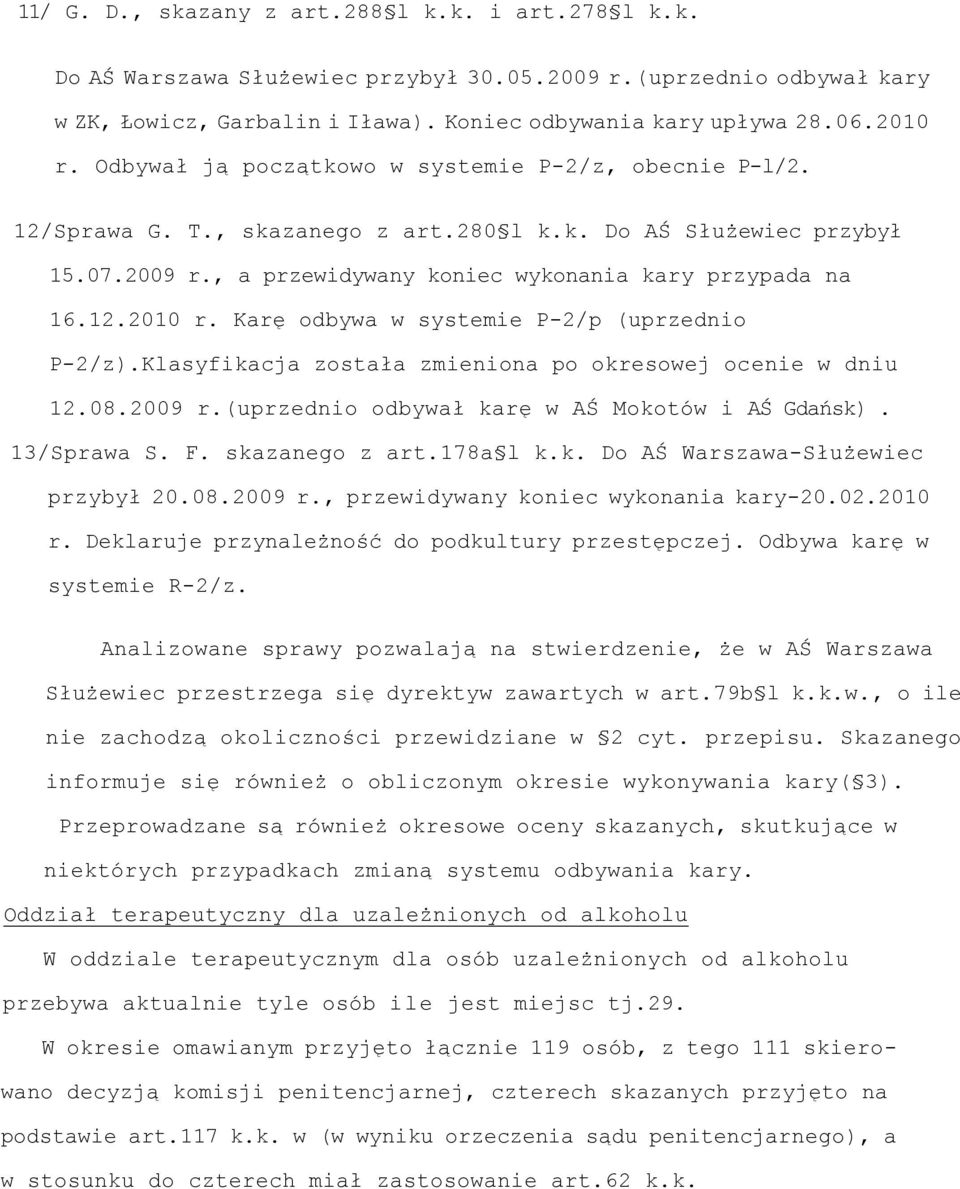 Karę odbywa w systemie P-2/p (uprzednio P-2/z).Klasyfikacja została zmieniona po okresowej ocenie w dniu 12.08.2009 r.(uprzednio odbywał karę w AŚ Mokotów i AŚ Gdańsk). 13/Sprawa S. F.