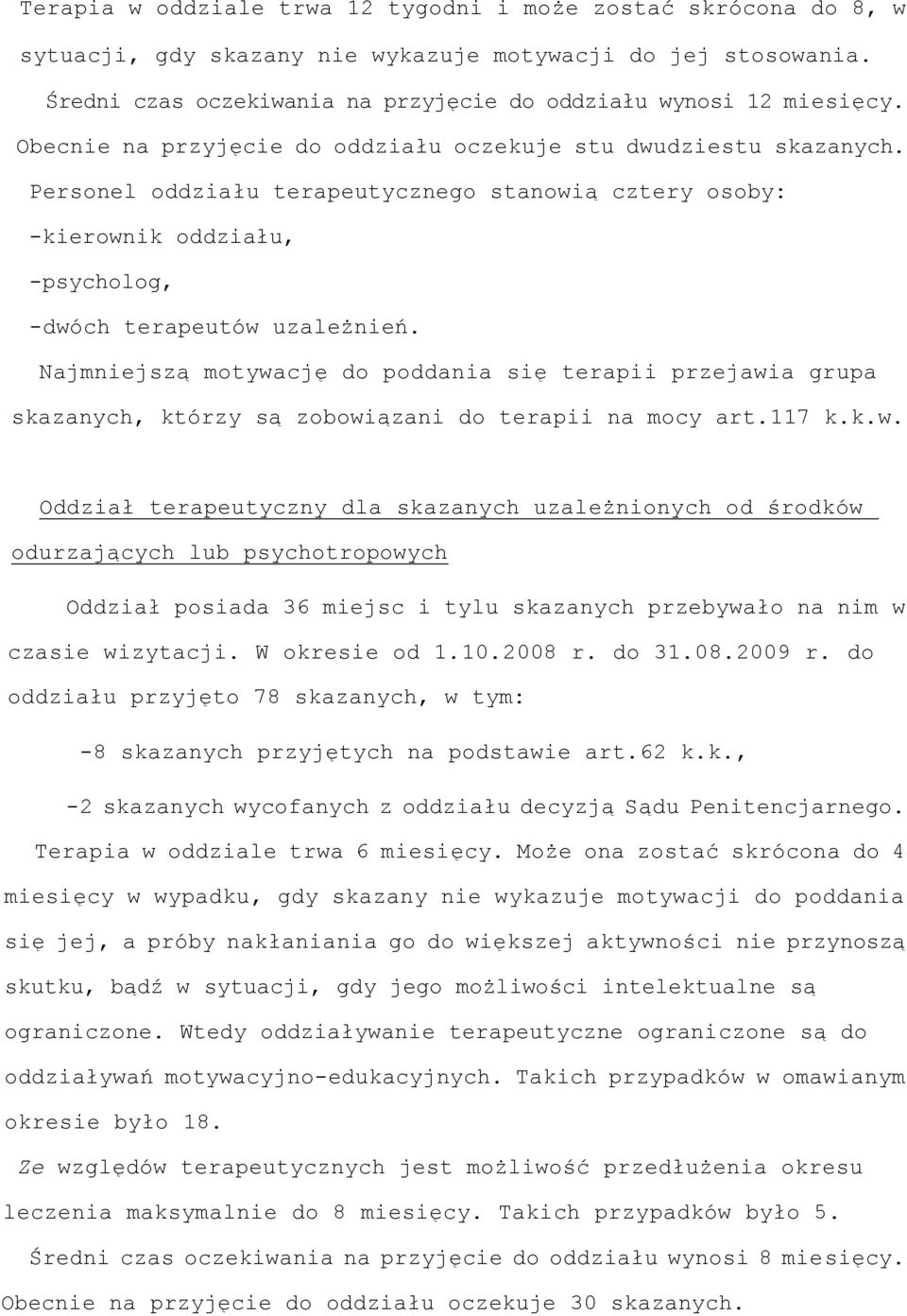 Najmniejszą motywację do poddania się terapii przejawia grupa skazanych, którzy są zobowiązani do terapii na mocy art.117 k.k.w. Oddział terapeutyczny dla skazanych uzależnionych od środków odurzających lub psychotropowych Oddział posiada 36 miejsc i tylu skazanych przebywało na nim w czasie wizytacji.