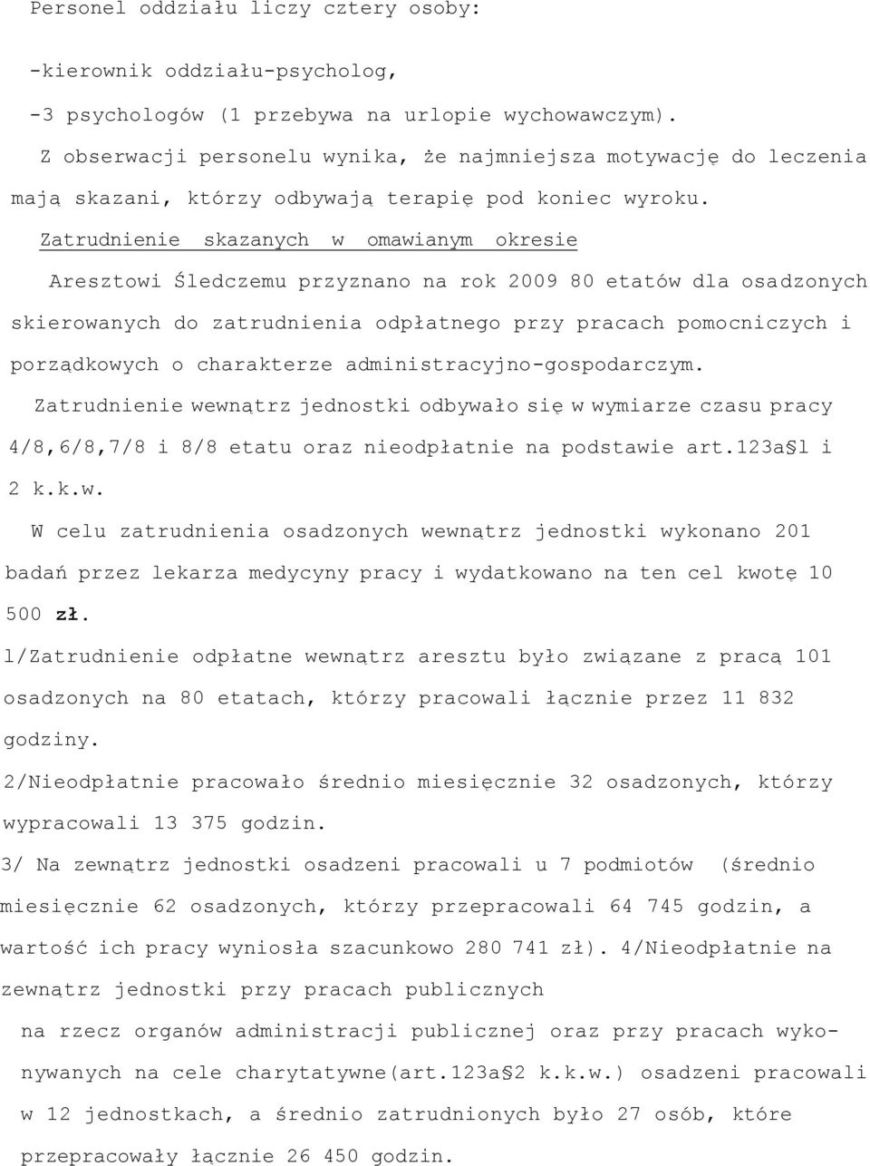 Zatrudnienie skazanych w omawianym okresie Aresztowi Śledczemu przyznano na rok 2009 80 etatów dla osadzonych skierowanych do zatrudnienia odpłatnego przy pracach pomocniczych i porządkowych o