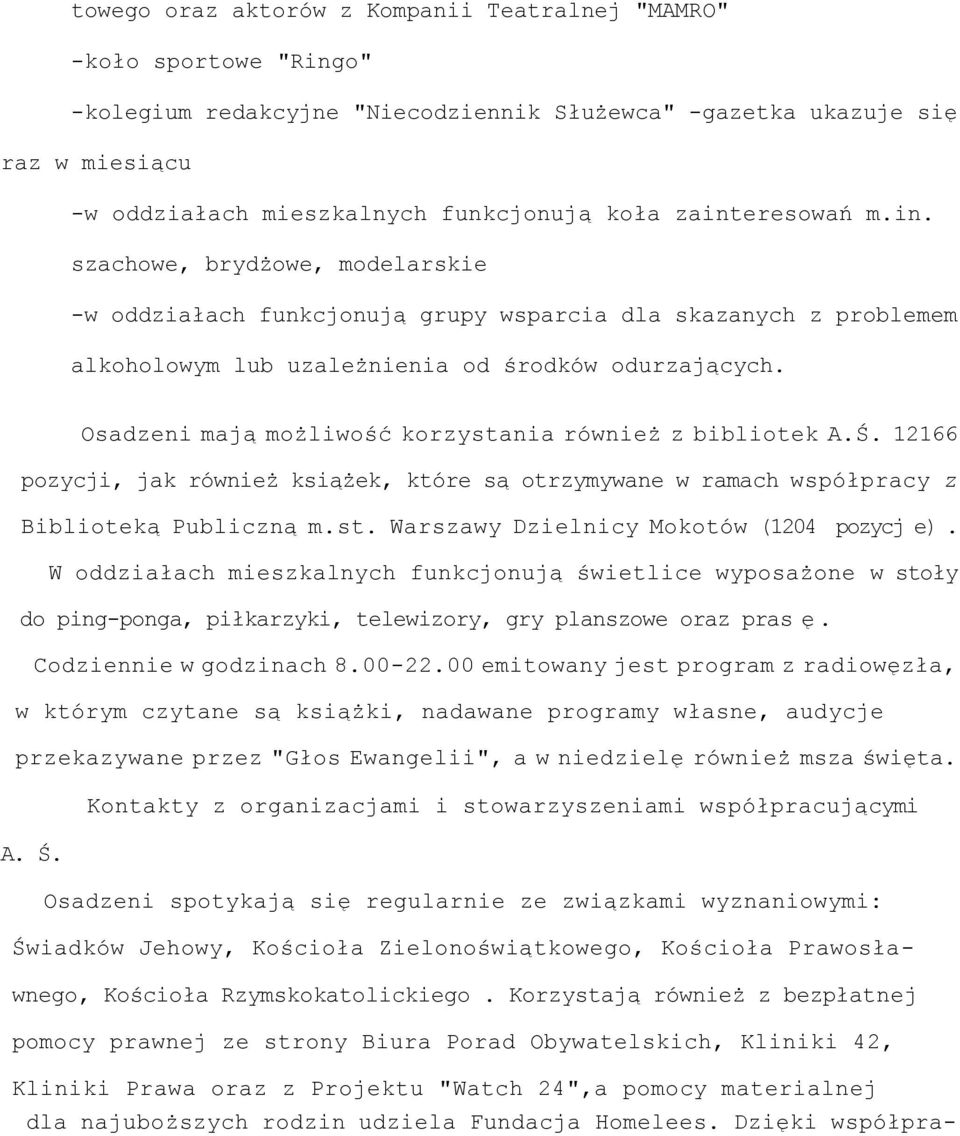 Osadzeni mają możliwość korzystania również z bibliotek A.Ś. 12166 pozycji, jak również książek, które są otrzymywane w ramach współpracy z Biblioteką Publiczną m.st. Warszawy Dzielnicy Mokotów (1204 pozycj e).