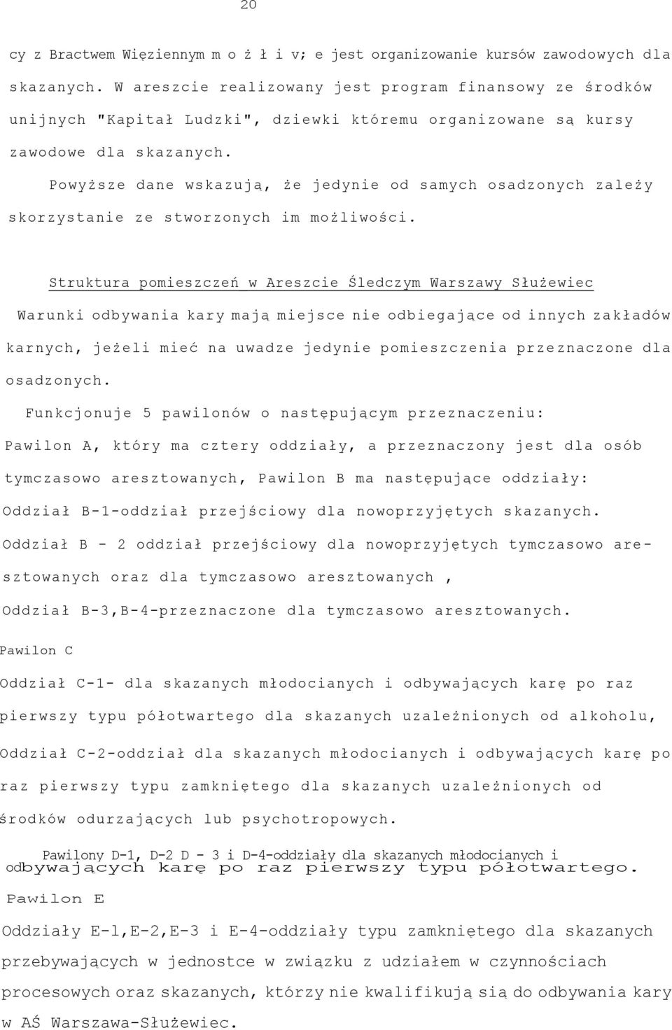 Powyższe dane wskazują, że jedynie od samych osadzonych zależy skorzystanie ze stworzonych im możliwości.