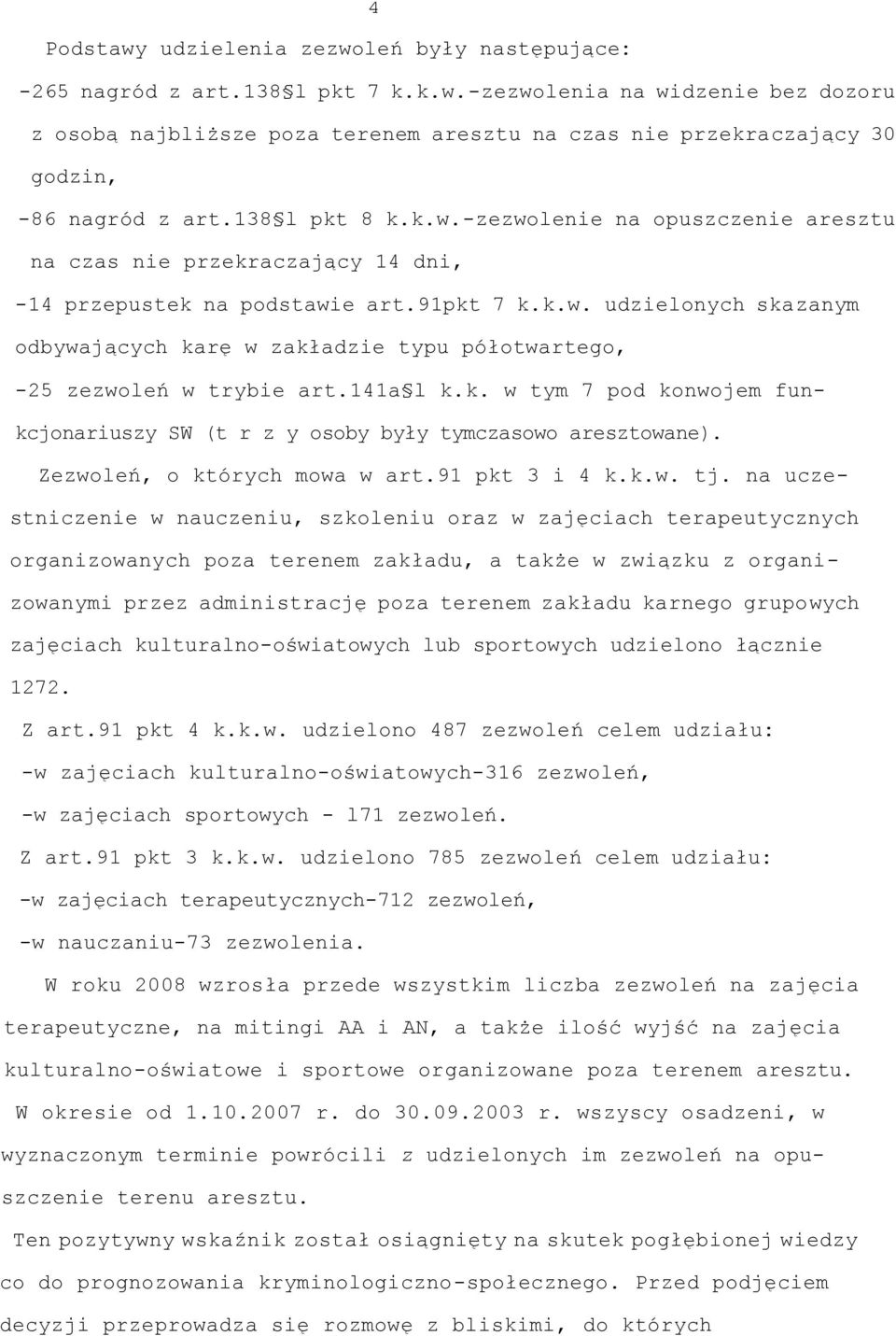 141a l k.k. w tym 7 pod konwojem funkcjonariuszy SW (t r z y osoby były tymczasowo aresztowane). Zezwoleń, o których mowa w art.91 pkt 3 i 4 k.k.w. tj.