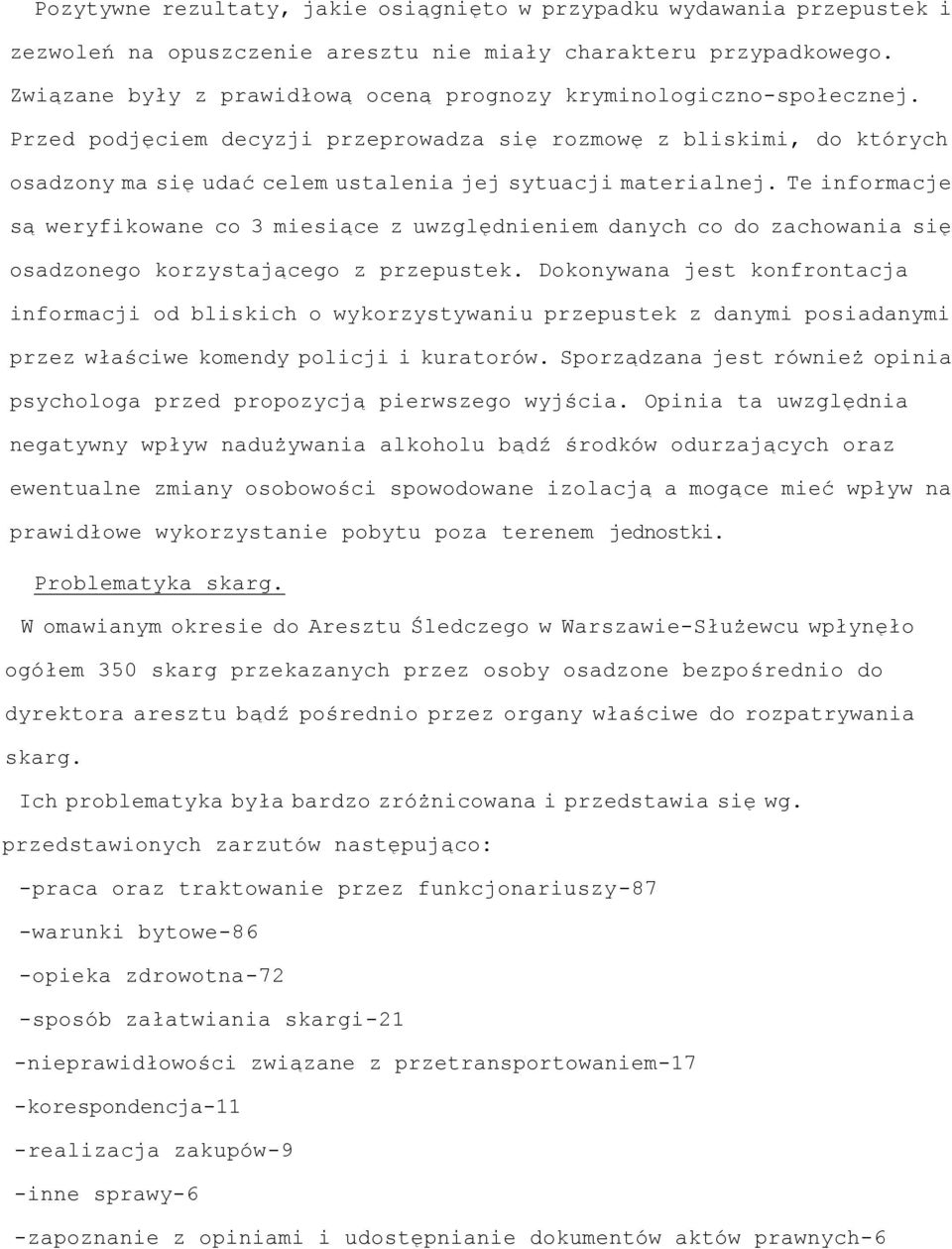 Przed podjęciem decyzji przeprowadza się rozmowę z bliskimi, do których osadzony ma się udać celem ustalenia jej sytuacji materialnej.