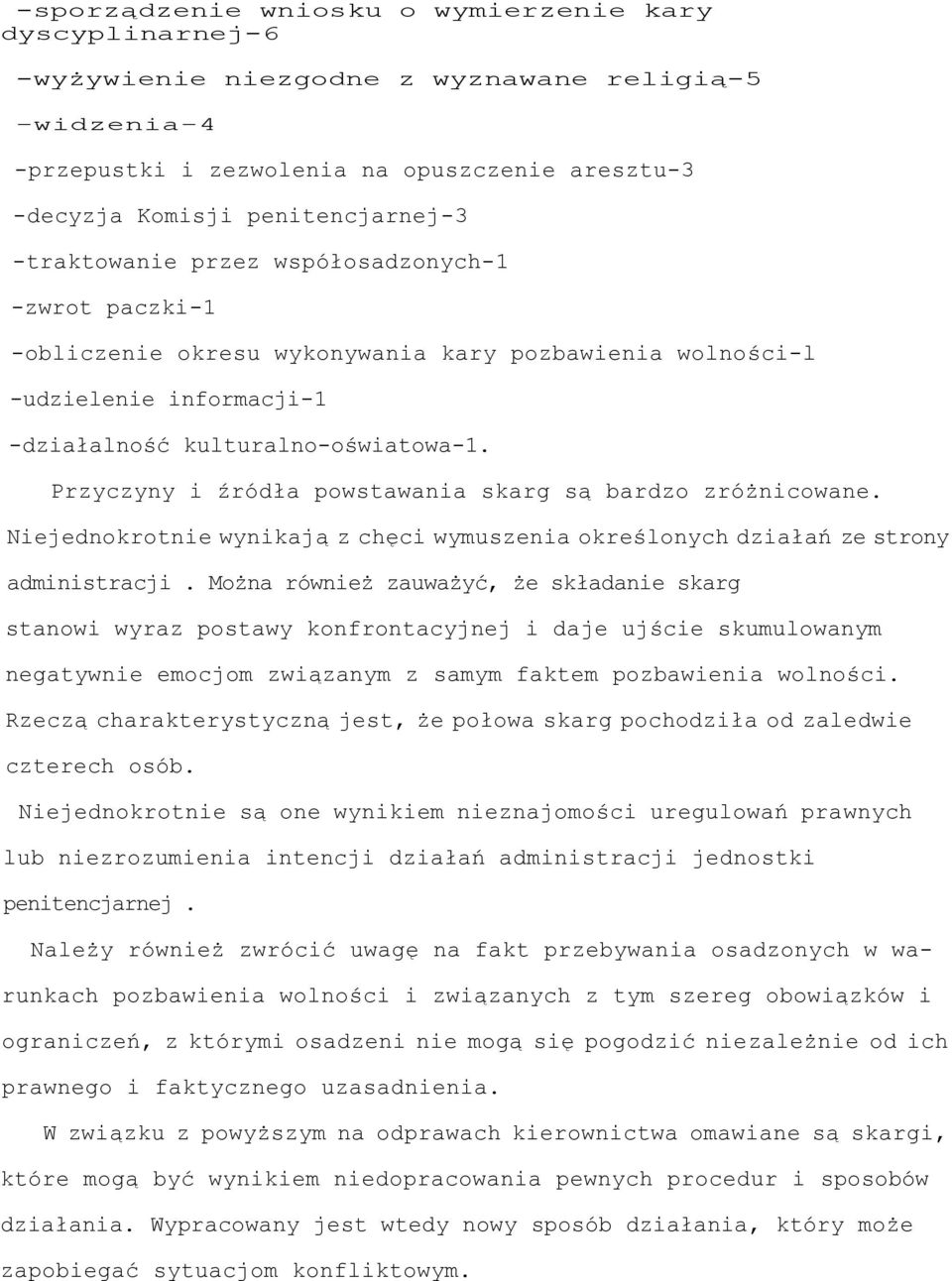 Przyczyny i źródła powstawania skarg są bardzo zróżnicowane. Niejednokrotnie wynikają z chęci wymuszenia określonych działań ze strony administracji.