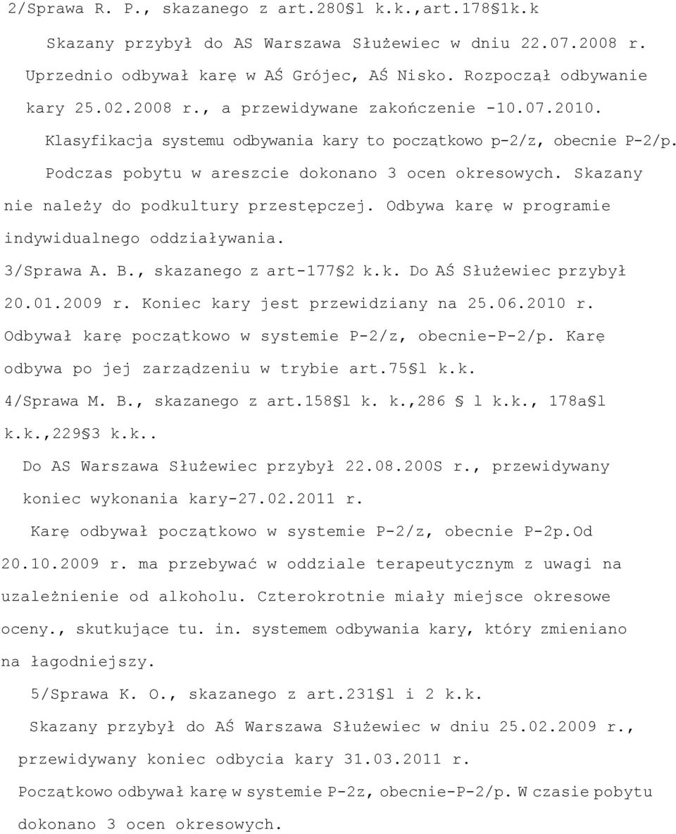 Skazany nie należy do podkultury przestępczej. Odbywa karę w programie indywidualnego oddziaływania. 3/Sprawa A. B., skazanego z art-177 2 k.k. Do AŚ Służewiec przybył 20.01.2009 r.