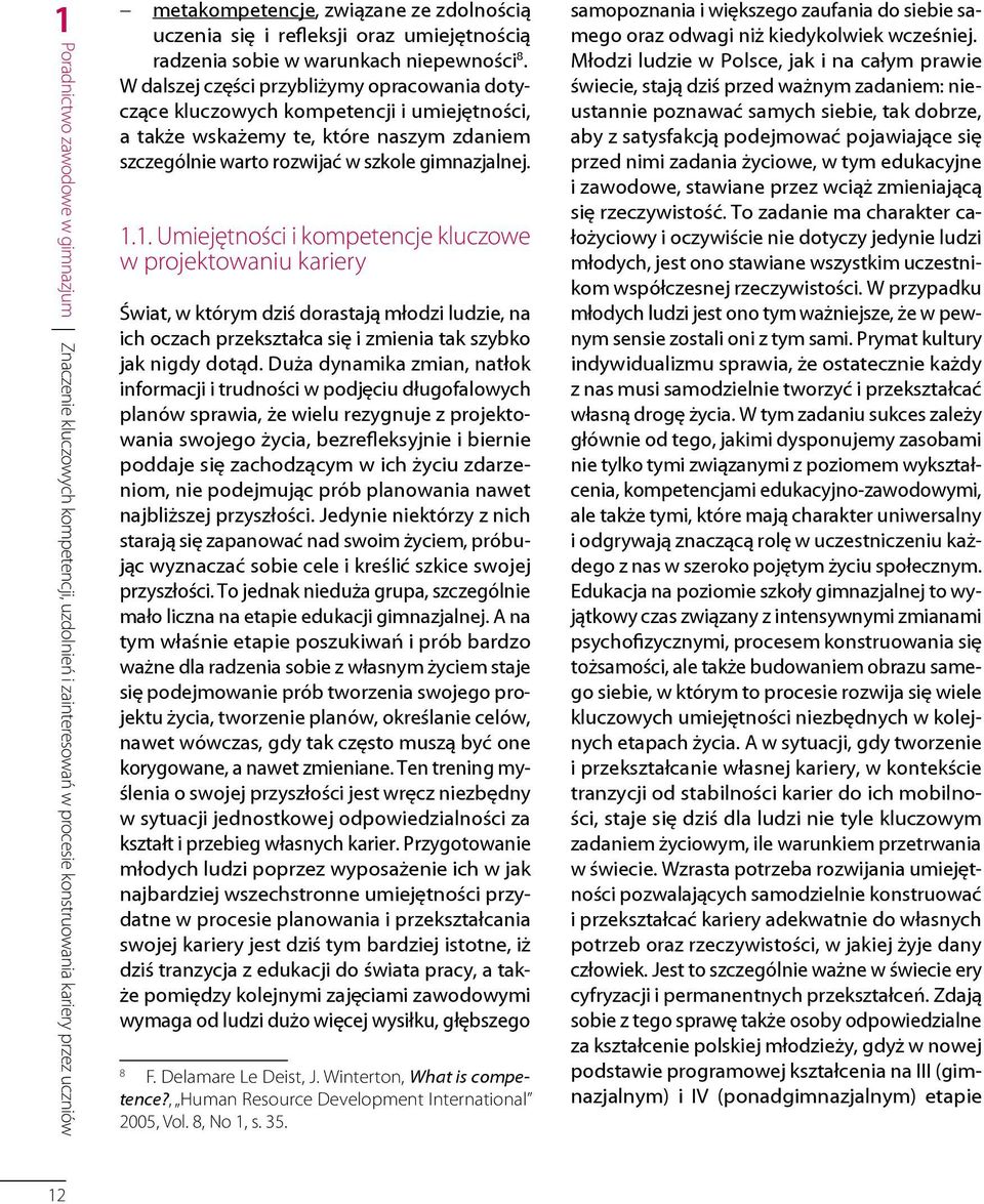 W dalszej części przybliżymy opracowania dotyczące kluczowych kompetencji i umiejętności, a także wskażemy te, które naszym zdaniem szczególnie warto rozwijać w szkole gimnazjalnej. 1.