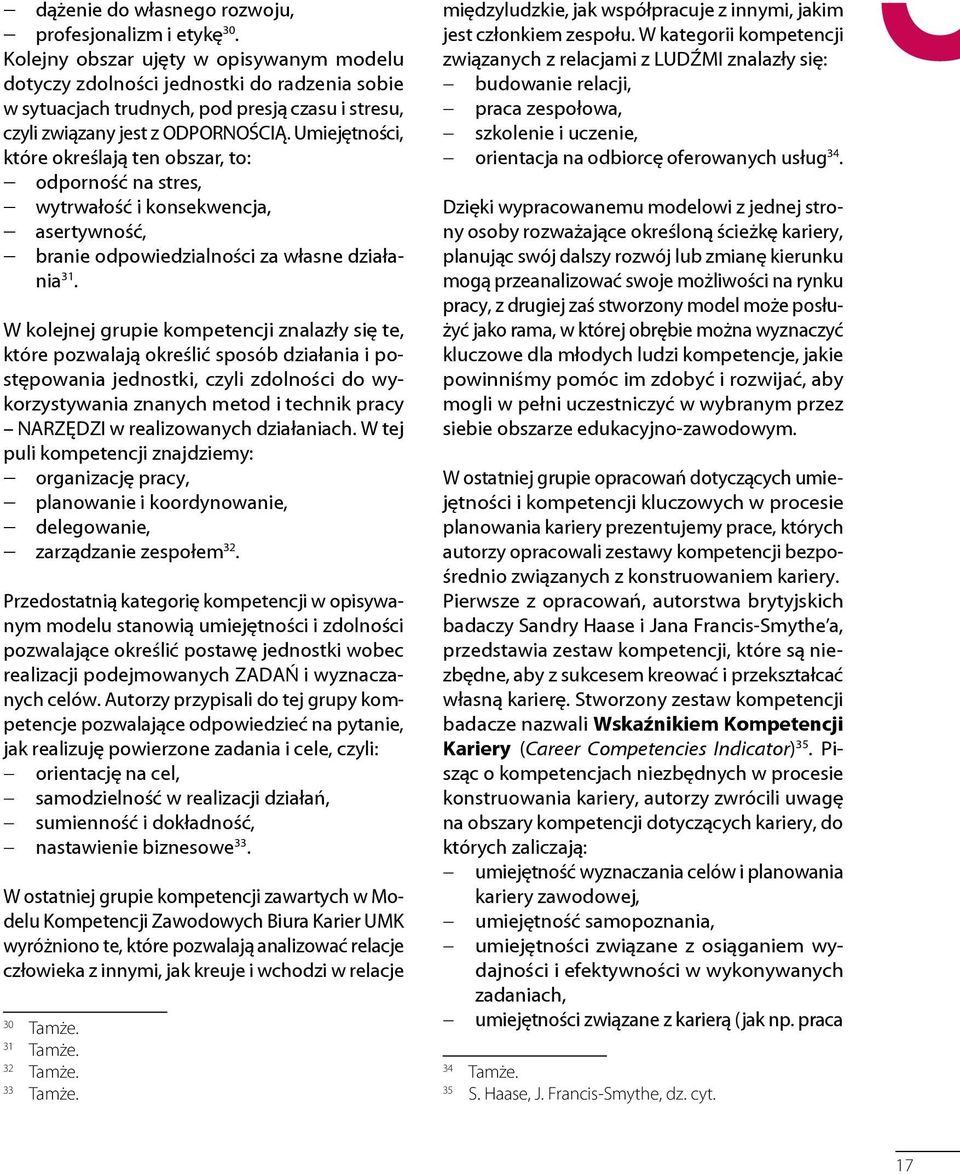 Umiejętności, które określają ten obszar, to: odporność na stres, wytrwałość i konsekwencja, asertywność, branie odpowiedzialności za własne działania 31.