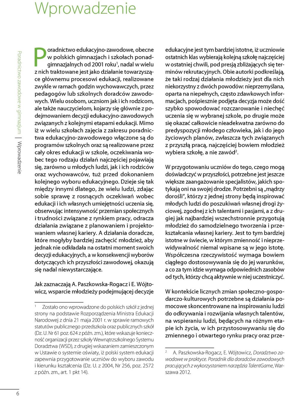 Wielu osobom, uczniom jak i ich rodzicom, ale także nauczycielom, kojarzy się głównie z podejmowaniem decyzji edukacyjno-zawodowych związanych z kolejnymi etapami edukacji.