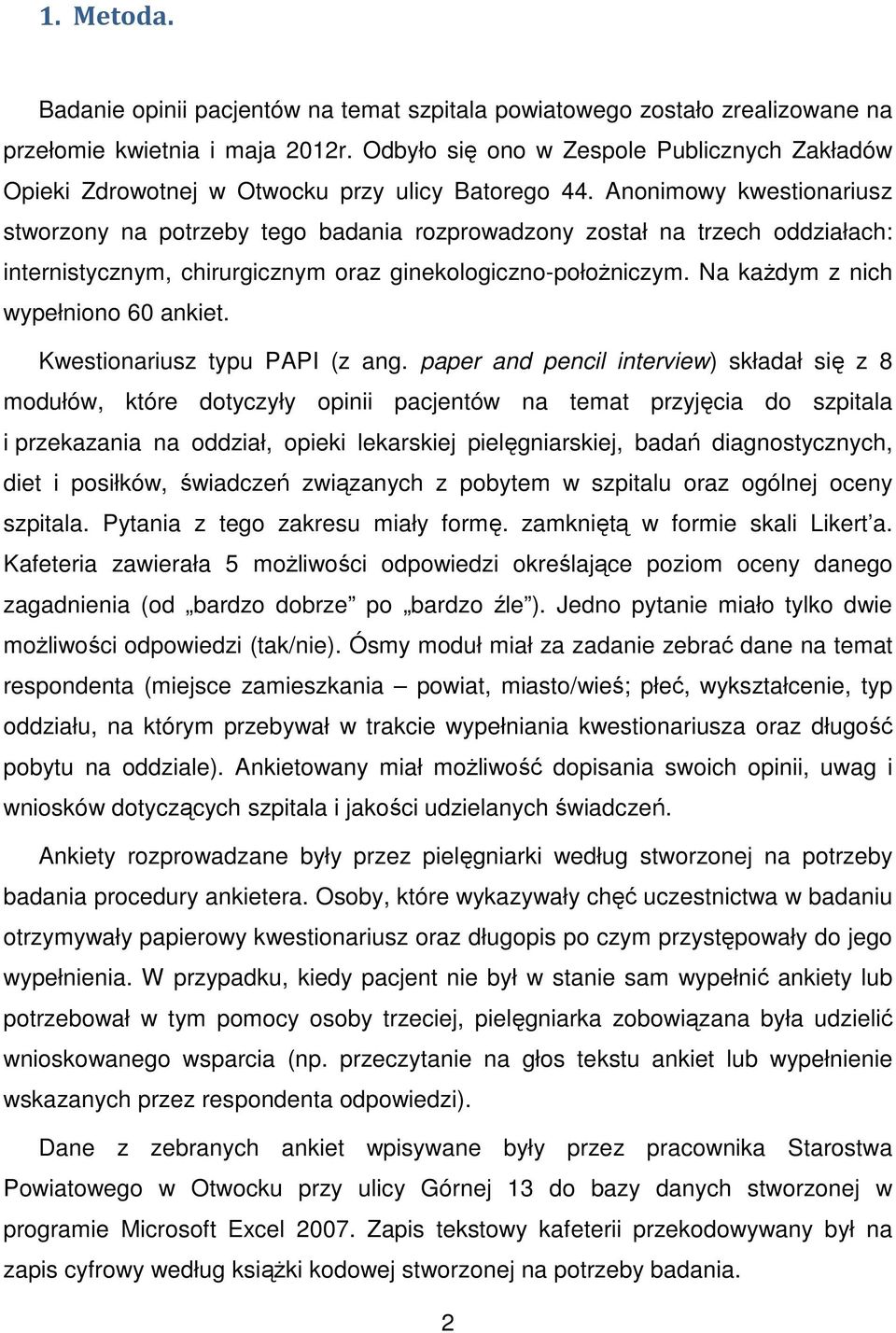 Anonimowy kwestionariusz stworzony na potrzeby tego badania rozprowadzony został na trzech oddziałach: internistycznym, chirurgicznym oraz ginekologiczno-położniczym.