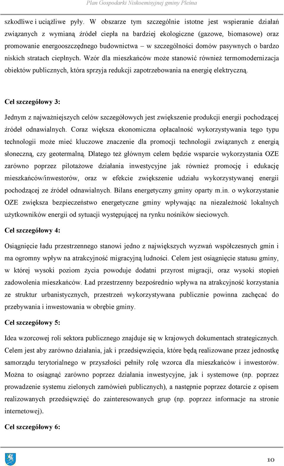 domów pasywnych o bardzo niskich stratach cieplnych. Wzór dla mieszkańców może stanowić również termomodernizacja obiektów publicznych, która sprzyja redukcji zapotrzebowania na energię elektryczną.