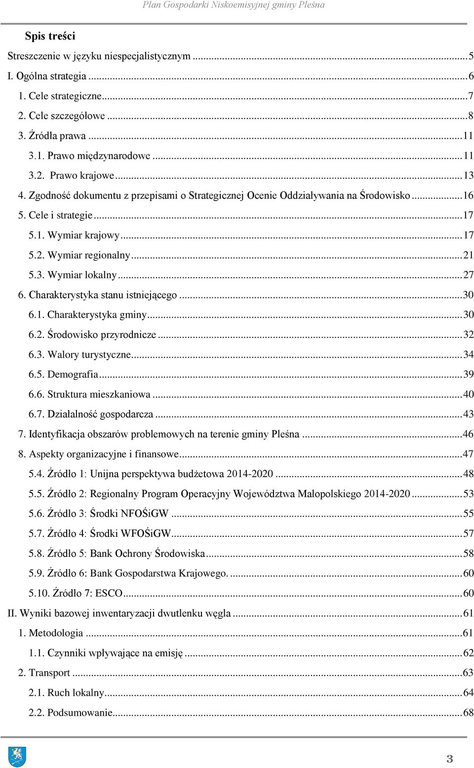 .. 27 6. Charakterystyka stanu istniejącego... 30 6.1. Charakterystyka gminy... 30 6.2. Środowisko przyrodnicze... 32 6.3. Walory turystyczne... 34 6.5. Demografia... 39 6.6. Struktura mieszkaniowa.