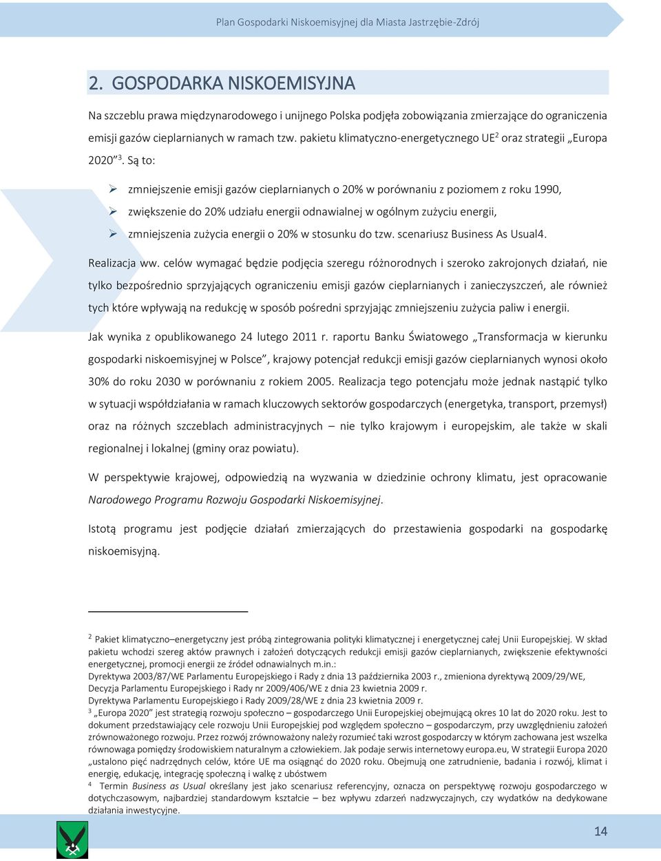 Są to: zmniejszenie emisji gazów cieplarnianych o 20% w porównaniu z poziomem z roku 1990, zwiększenie do 20% udziału energii odnawialnej w ogólnym zużyciu energii, zmniejszenia zużycia energii o 20%