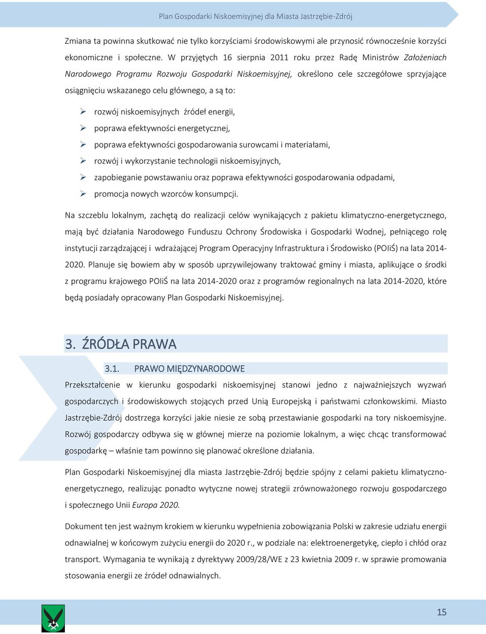 a są to: rozwój niskoemisyjnych źródeł energii, poprawa efektywności energetycznej, poprawa efektywności gospodarowania surowcami i materiałami, rozwój i wykorzystanie technologii niskoemisyjnych,