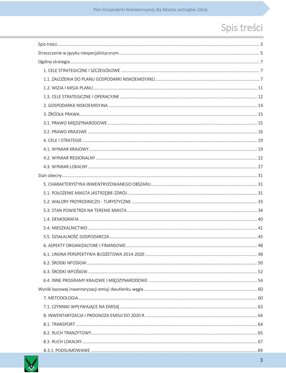 CELE I STRATEGIE... 19 4.1. WYMIAR KRAJOWY... 19 4.2. WYMIAR REGIONALNY... 22 4.3. WYMIAR LOKALNY... 27 Stan obecny... 31 5. CHARAKTERYSTYKA INWENTRYZOWANEGO OBSZARU... 31 5.1. POŁOŻENIE MIASTA JASTRZĘBIE-ZDRÓJ.