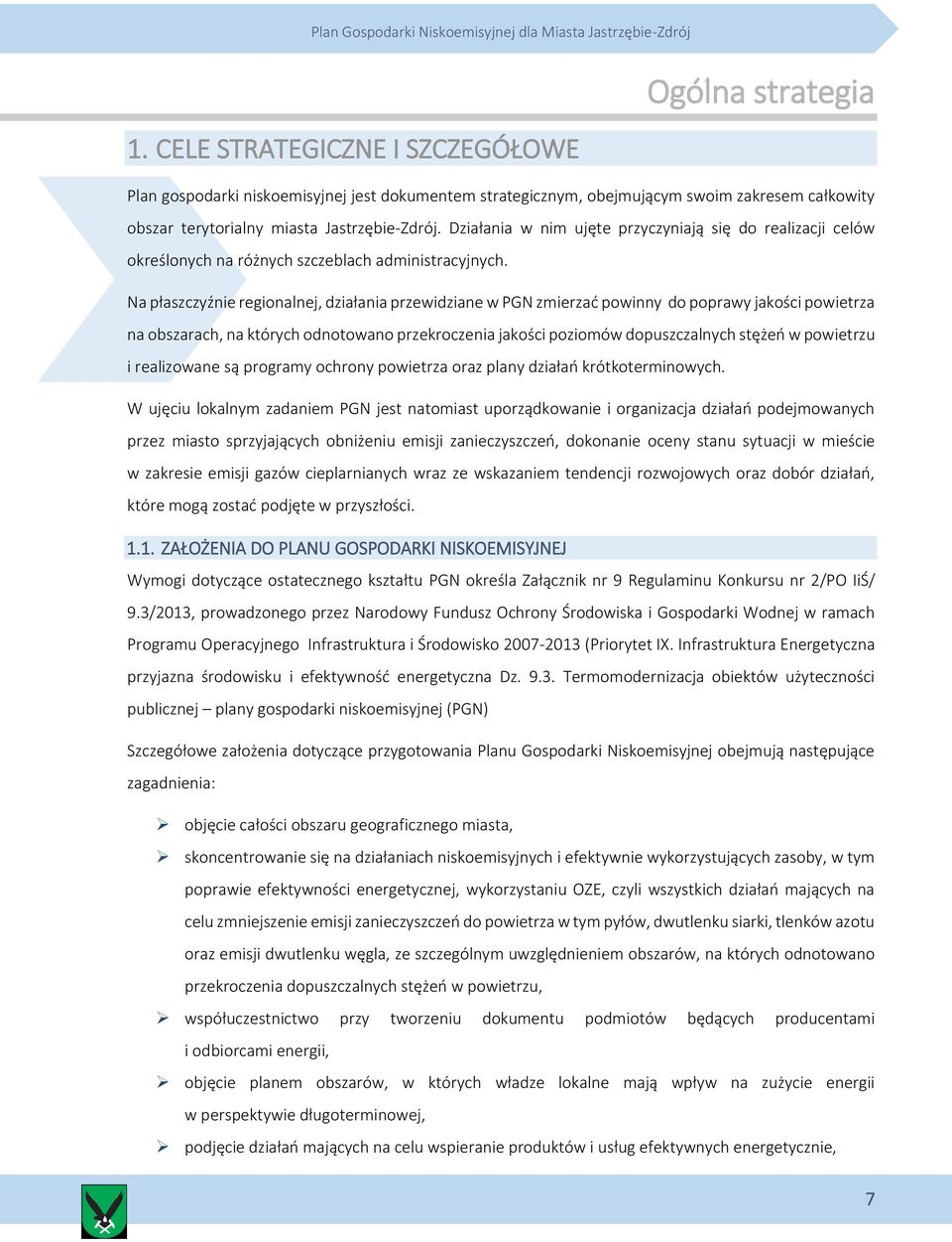 Na płaszczyźnie regionalnej, działania przewidziane w PGN zmierzać powinny do poprawy jakości powietrza na obszarach, na których odnotowano przekroczenia jakości poziomów dopuszczalnych stężeń w