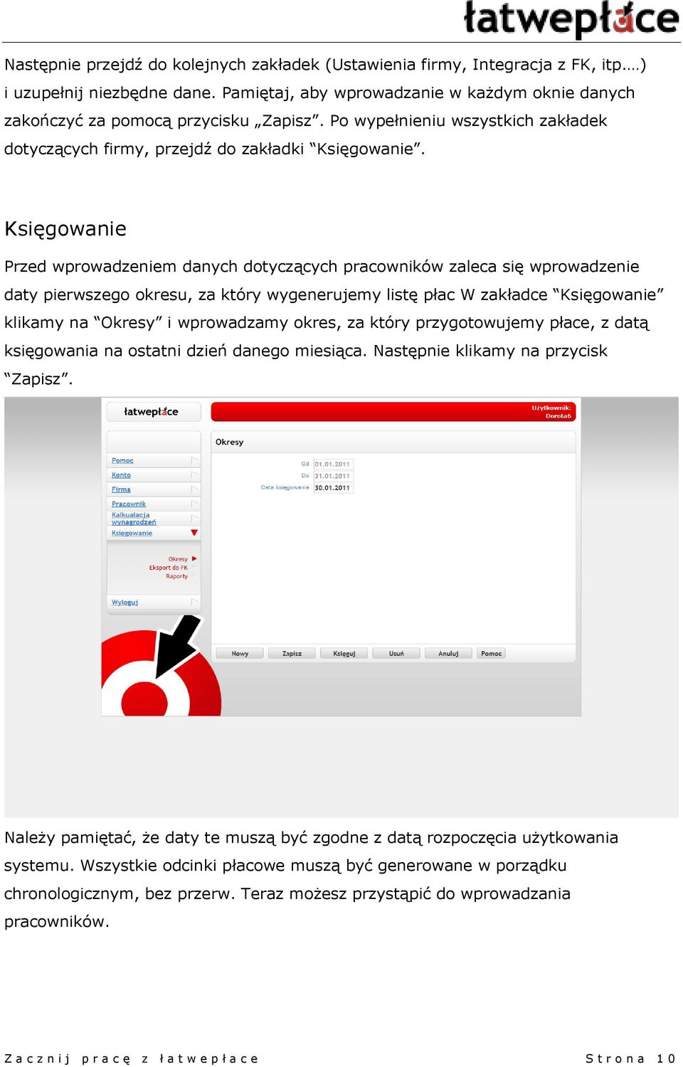 Księgowanie Przed wprowadzeniem danych dotyczących pracowników zaleca się wprowadzenie daty pierwszego okresu, za który wygenerujemy listę płac W zakładce Księgowanie klikamy na Okresy i wprowadzamy