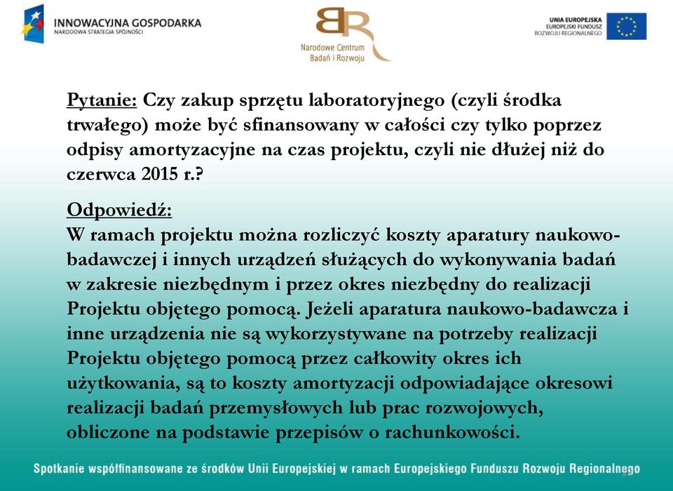 ? Odpowiedź: W ramach projektu można rozliczyć koszty aparatury naukowobadawczej i innych urządzeń służących do wykonywania badań w zakresie niezbędnym i przez okres niezbędny do