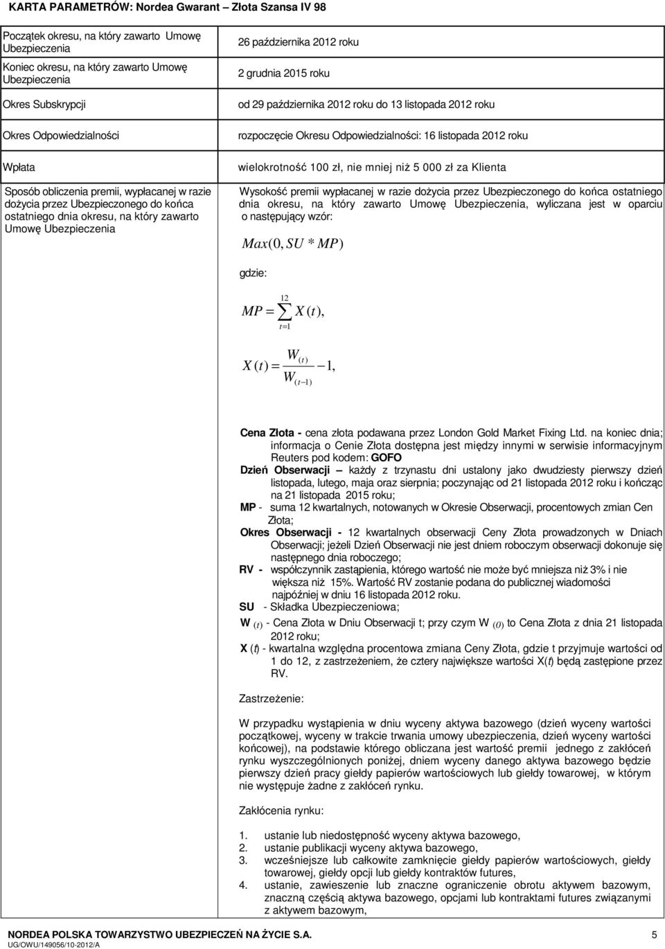 29 października 2012 roku do 13 listopada 2012 roku rozpoczęcie Okresu Odpowiedzialności: 16 listopada 2012 roku wielokrotność 100 zł, nie mniej niż 5 000 zł za Klienta Wysokość premii wypłacanej w