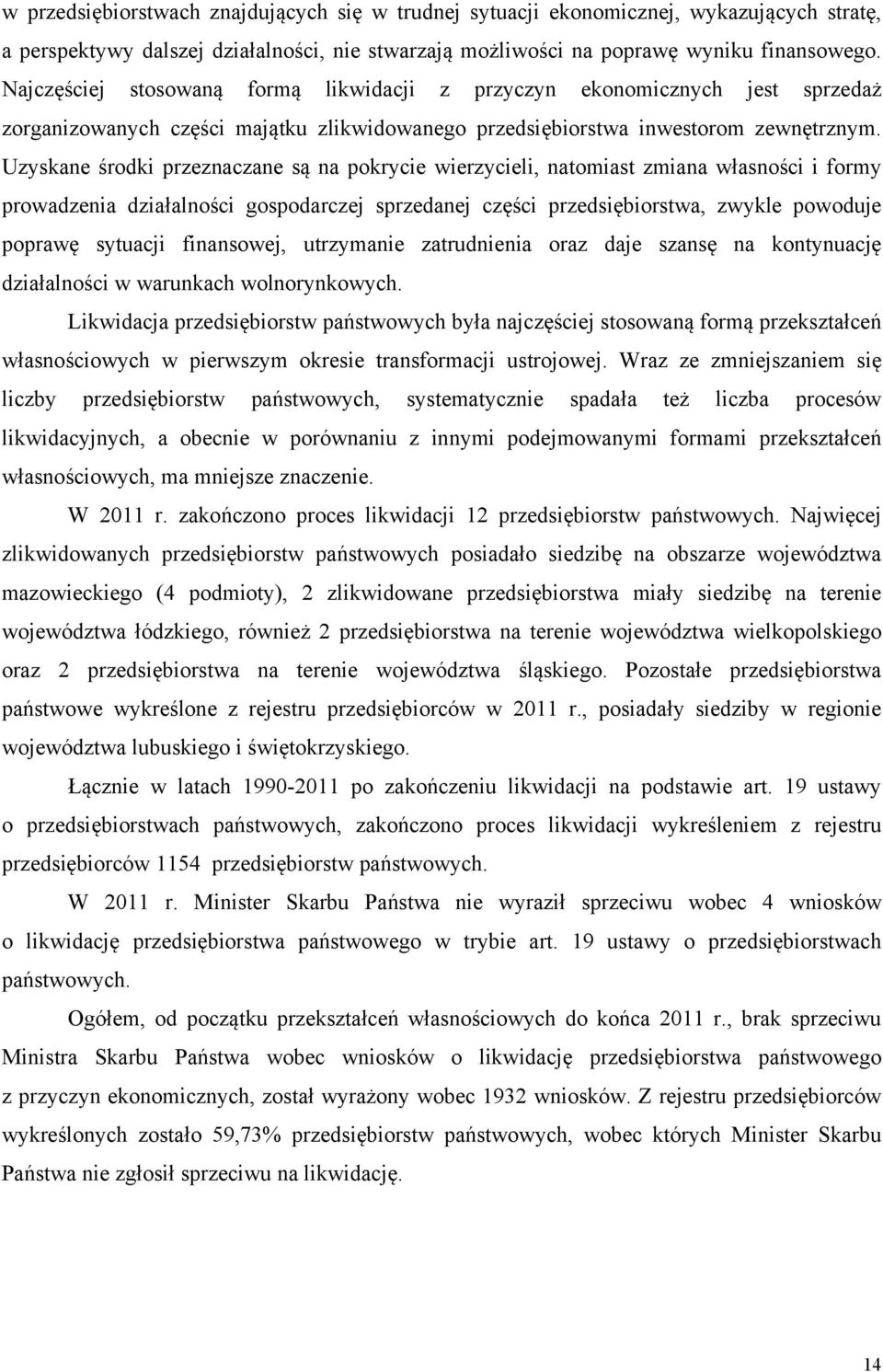 Uzyskane środki przeznaczane są na pokrycie wierzycieli, natomiast zmiana własności i formy prowadzenia działalności gospodarczej sprzedanej części przedsiębiorstwa, zwykle powoduje poprawę sytuacji