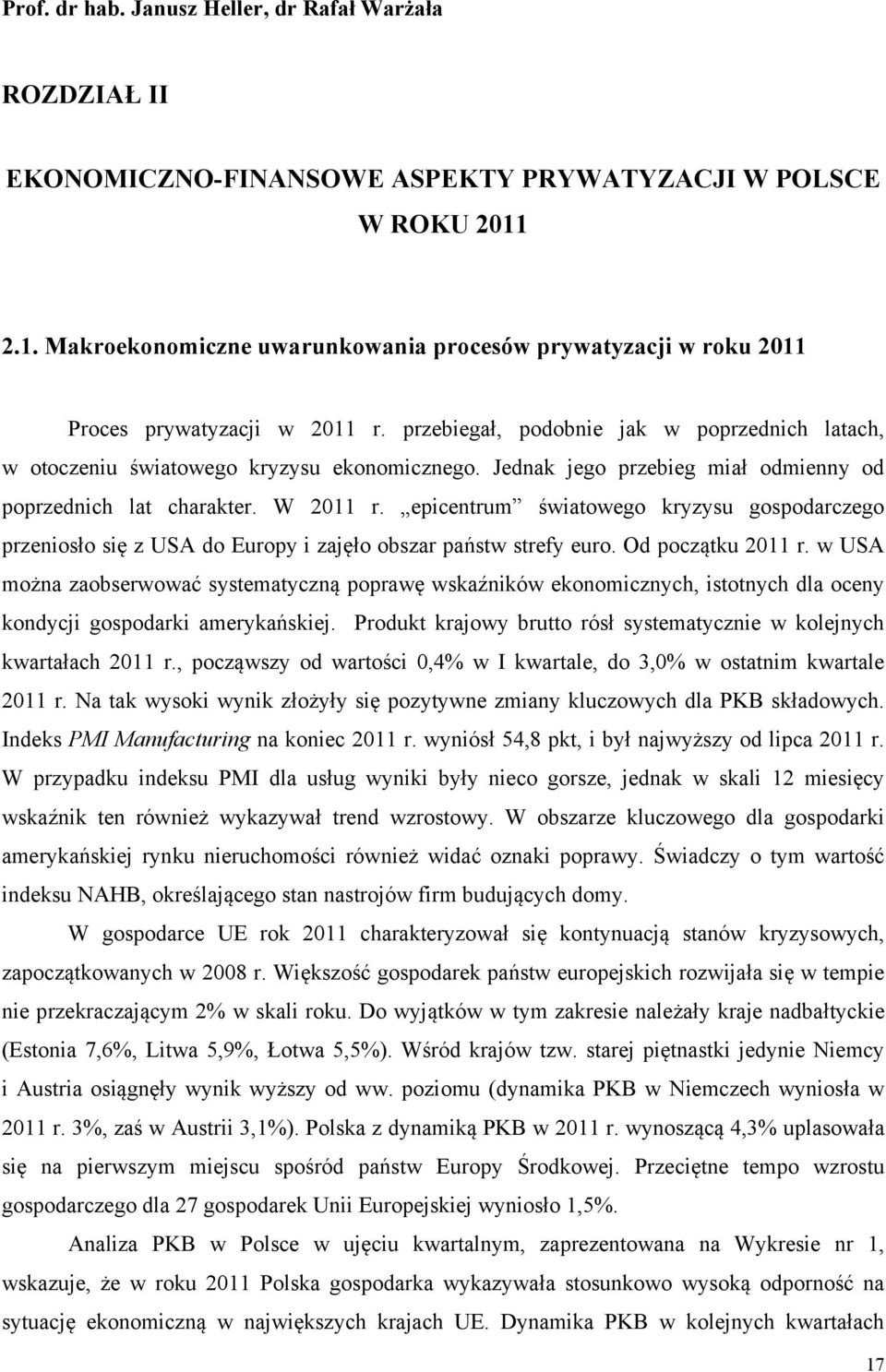Jednak jego przebieg miał odmienny od poprzednich lat charakter. W 2011 r. epicentrum światowego kryzysu gospodarczego przeniosło się z USA do Europy i zajęło obszar państw strefy euro.
