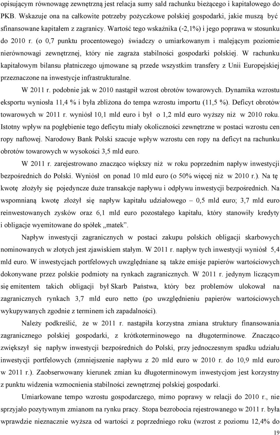 (o 0,7 punktu procentowego) świadczy o umiarkowanym i malejącym poziomie nierównowagi zewnętrznej, który nie zagraża stabilności gospodarki polskiej.