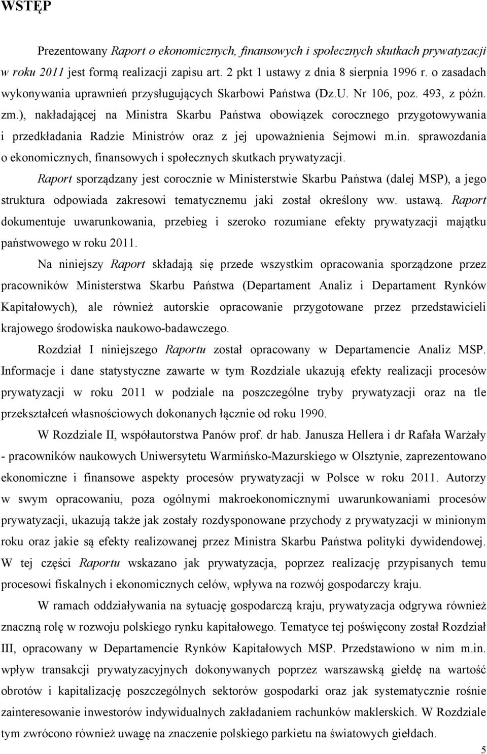 ), nakładającej na Ministra Skarbu Państwa obowiązek corocznego przygotowywania i przedkładania Radzie Ministrów oraz z jej upoważnienia Sejmowi m.in. sprawozdania o ekonomicznych, finansowych i społecznych skutkach prywatyzacji.