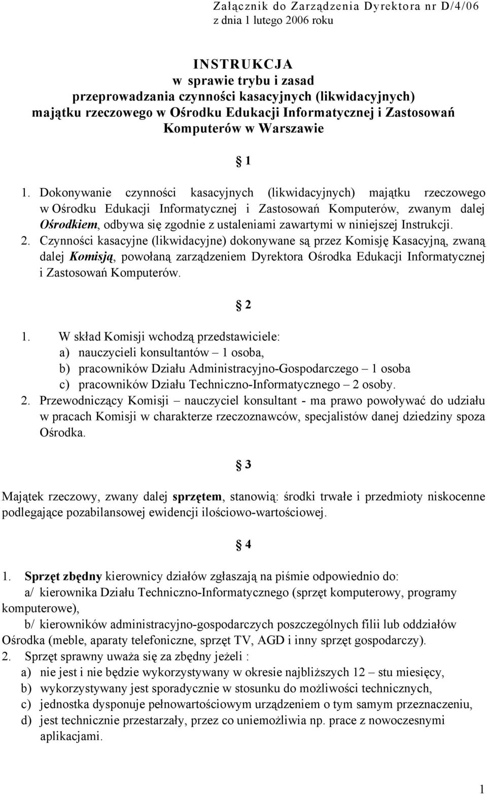 Dokonywanie czynności kasacyjnych (likwidacyjnych) majątku rzeczowego w Ośrodku Edukacji Informatycznej i Zastosowań Komputerów, zwanym dalej Ośrodkiem, odbywa się zgodnie z ustaleniami zawartymi w