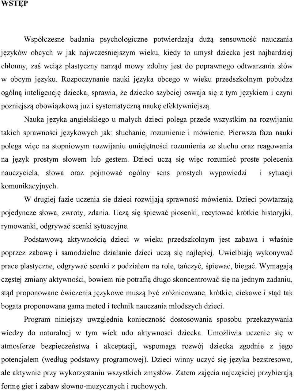 Rozpoczynanie nauki języka obcego w wieku przedszkolnym pobudza ogólną inteligencję dziecka, sprawia, że dziecko szybciej oswaja się z tym językiem i czyni późniejszą obowiązkową już i systematyczną