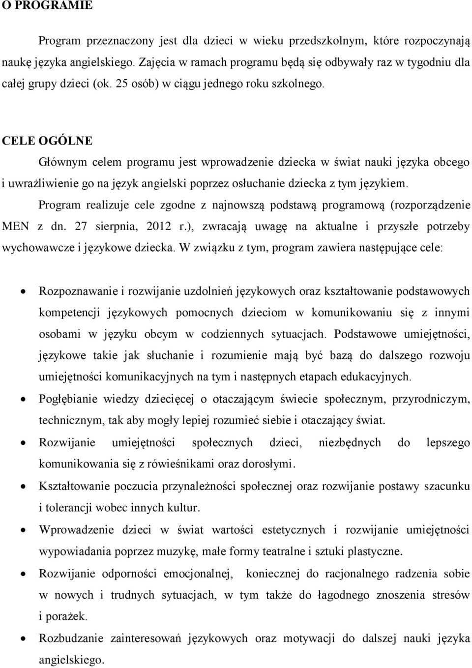 CELE OGÓLNE Głównym celem programu jest wprowadzenie dziecka w świat nauki języka obcego i uwrażliwienie go na język angielski poprzez osłuchanie dziecka z tym językiem.