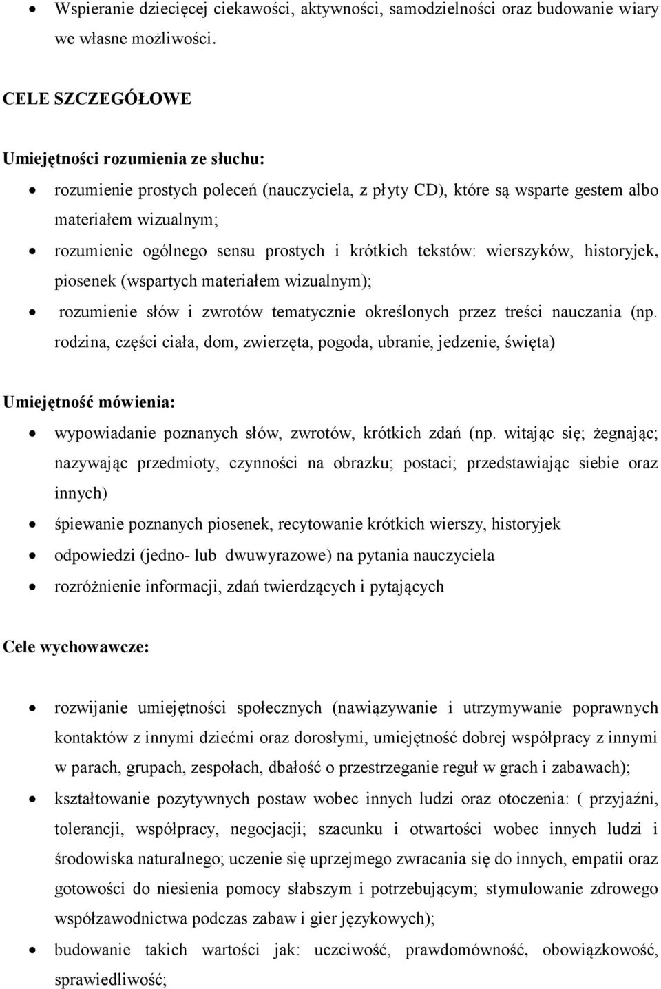 krótkich tekstów: wierszyków, historyjek, piosenek (wspartych materiałem wizualnym); rozumienie słów i zwrotów tematycznie określonych przez treści nauczania (np.