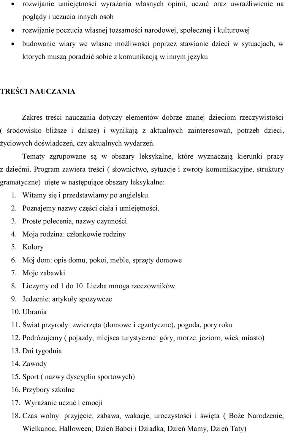 dzieciom rzeczywistości ( środowisko bliższe i dalsze) i wynikają z aktualnych zainteresowań, potrzeb dzieci, życiowych doświadczeń, czy aktualnych wydarzeń.