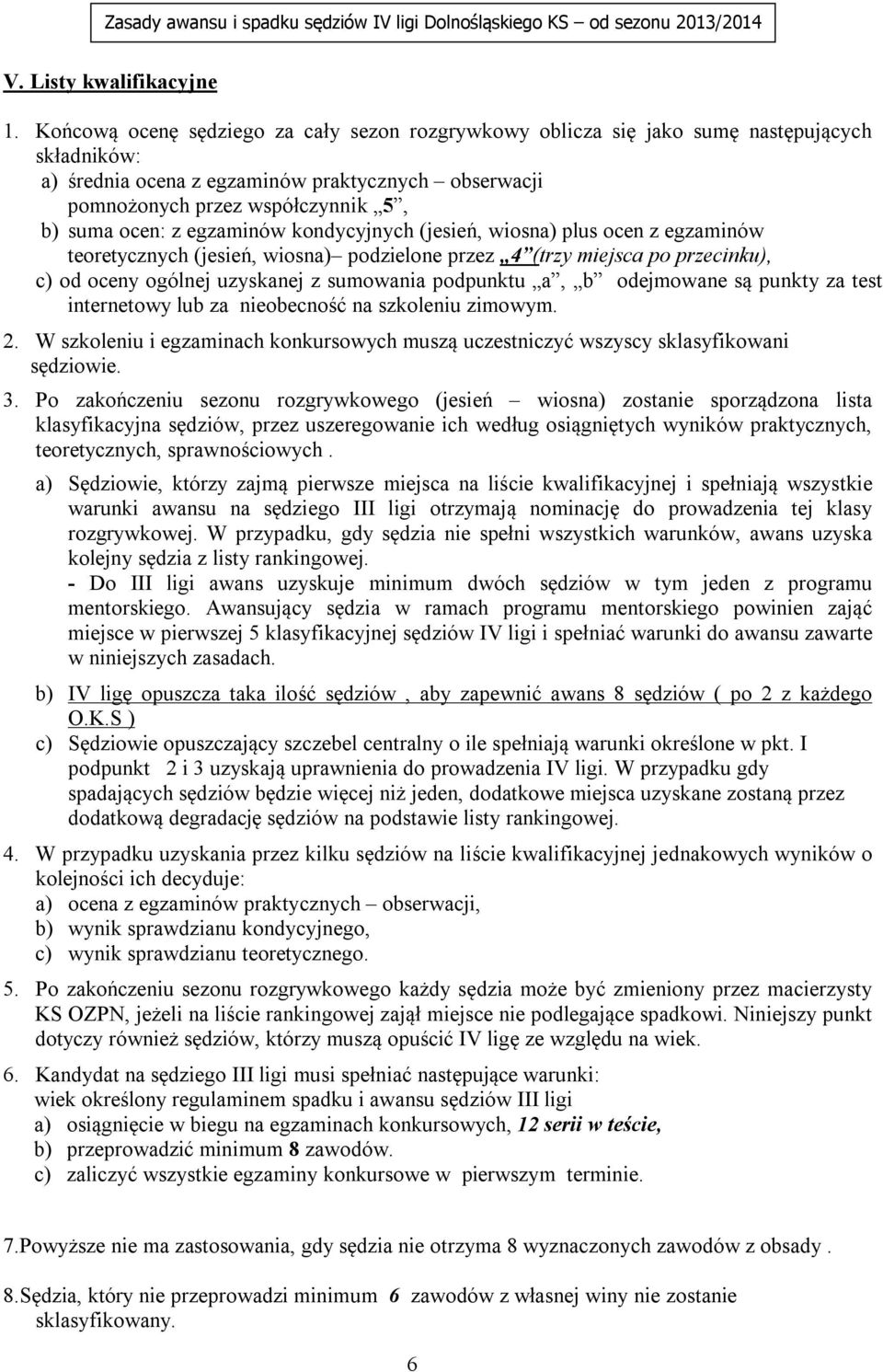 egzaminów kondycyjnych (jesień, wiosna) plus ocen z egzaminów teoretycznych (jesień, wiosna) podzielone przez 4 (trzy miejsca po przecinku), c) od oceny ogólnej uzyskanej z sumowania podpunktu a, b