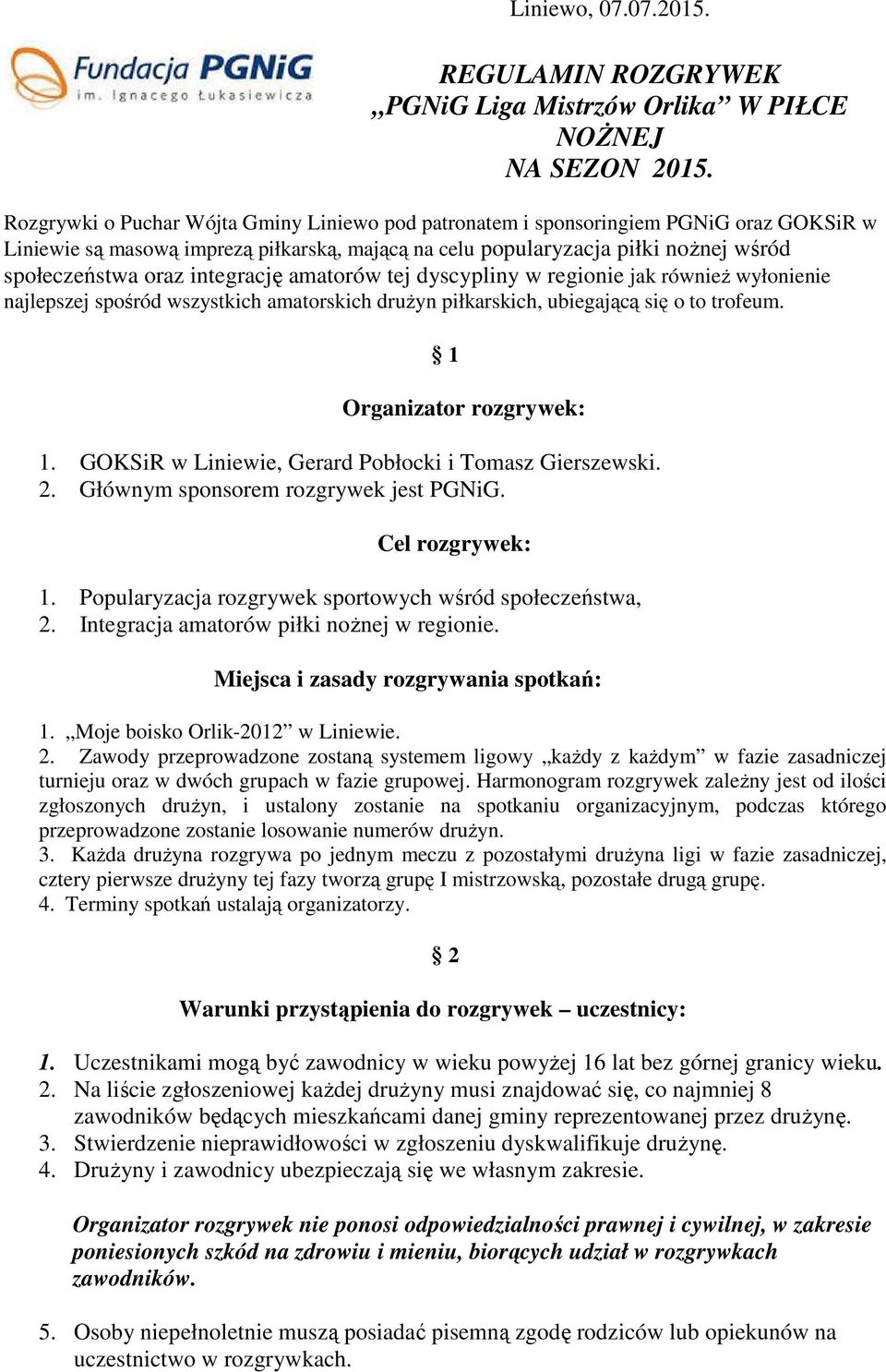 integrację amatorów tej dyscypliny w regionie jak również wyłonienie najlepszej spośród wszystkich amatorskich drużyn piłkarskich, ubiegającą się o to trofeum. 1 Organizator rozgrywek: 1.