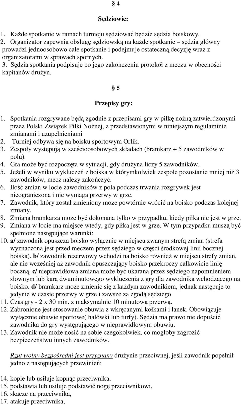 Sędzia spotkania podpisuje po jego zakończeniu protokół z meczu w obecności kapitanów drużyn. 5 Przepisy gry: 1.