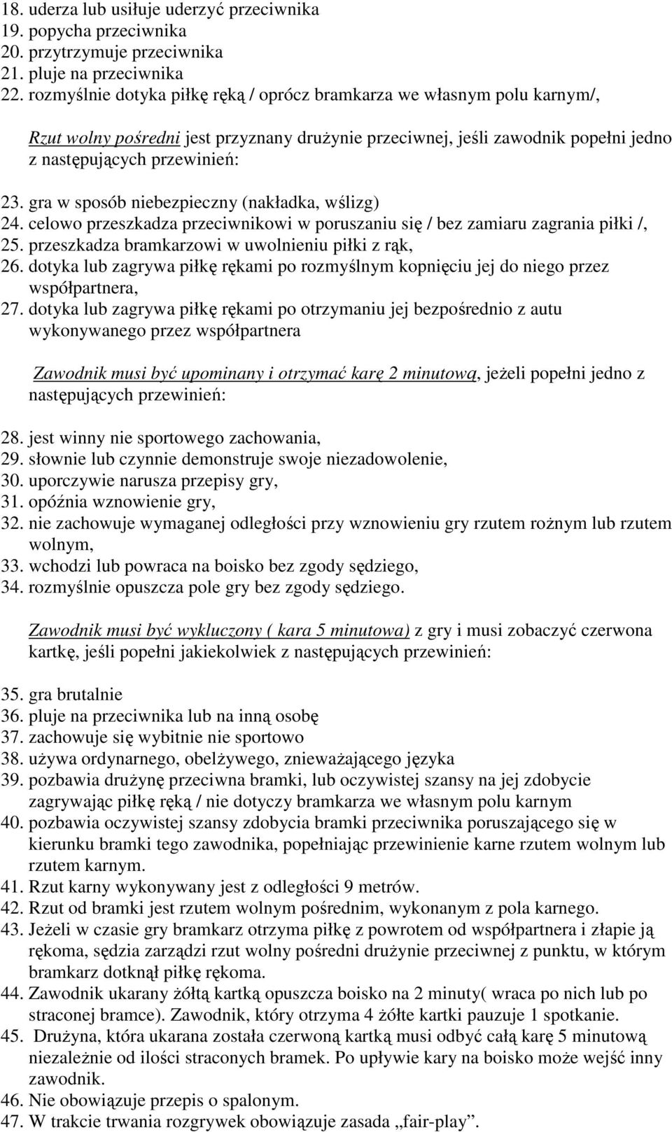 gra w sposób niebezpieczny (nakładka, wślizg) 24. celowo przeszkadza przeciwnikowi w poruszaniu się / bez zamiaru zagrania piłki /, 25. przeszkadza bramkarzowi w uwolnieniu piłki z rąk, 26.