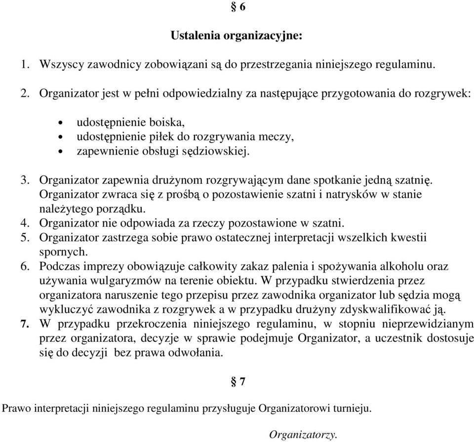 Organizator zapewnia drużynom rozgrywającym dane spotkanie jedną szatnię. Organizator zwraca się z prośbą o pozostawienie szatni i natrysków w stanie należytego porządku. 4.