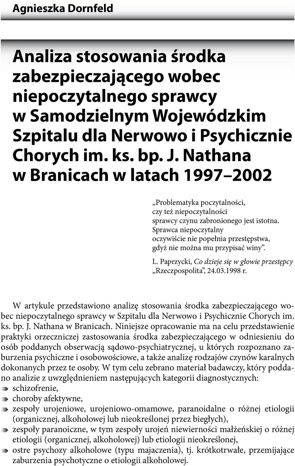 Sprawca niepoczytalny oczywiście nie popełnia przestępstwa, gdyż nie można mu przypisać winy. L. Paprzycki, Co dzieje się w głowie przestępcy Rzeczpospolita, 24.03.1998 r.