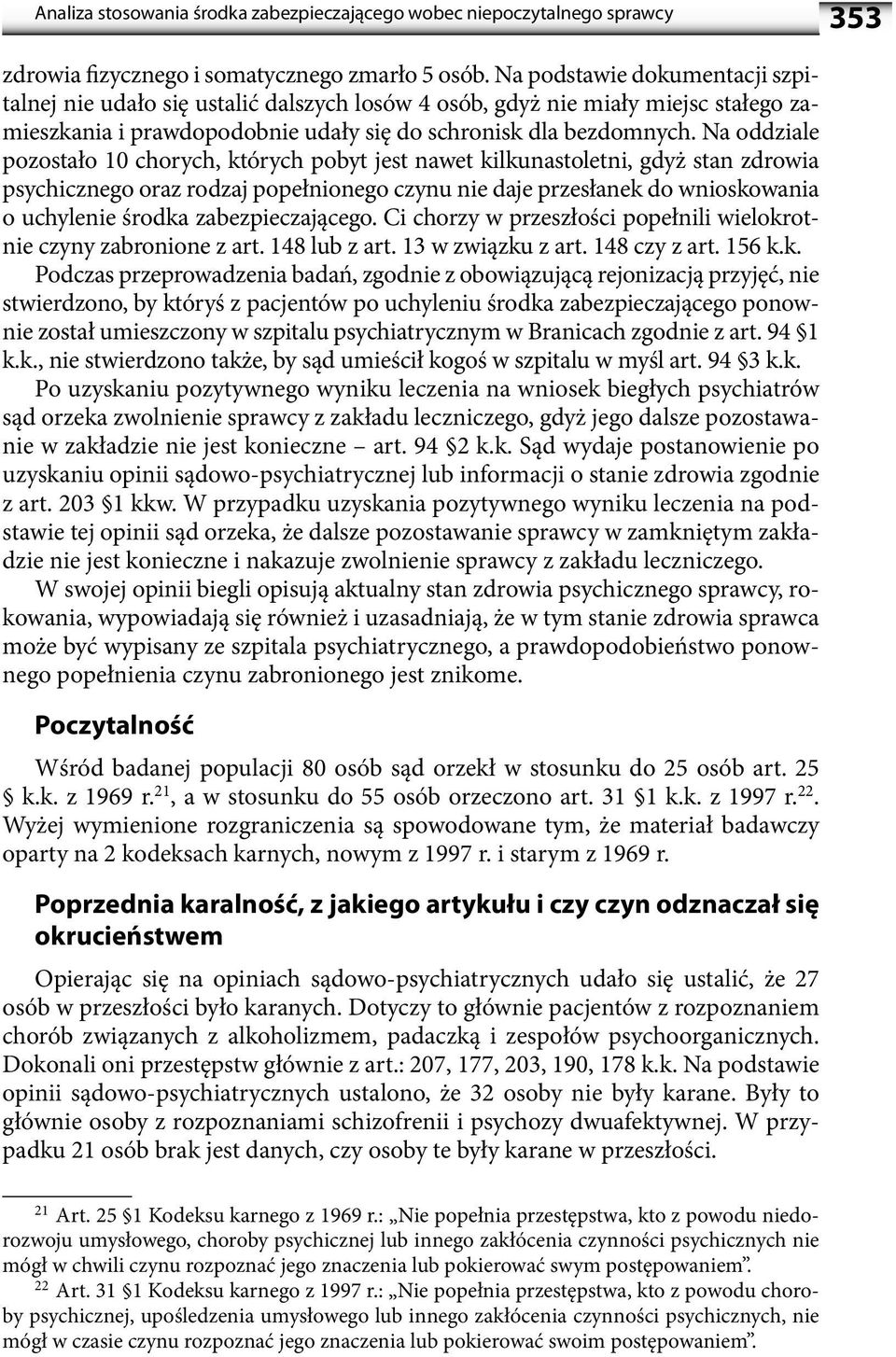 Na oddziale pozostało 10 chorych, których pobyt jest nawet kilkunastoletni, gdyż stan zdrowia psychicznego oraz rodzaj popełnionego czynu nie daje przesłanek do wnioskowania o uchylenie środka