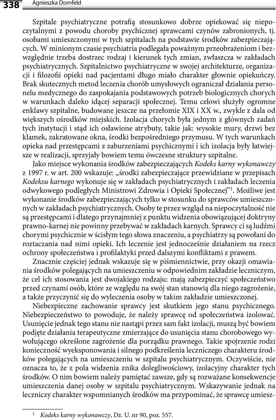 W minionym czasie psychiatria podlegała poważnym przeobrażeniom i bezwzględnie trzeba dostrzec rodzaj i kierunek tych zmian, zwłaszcza w zakładach psychiatrycznych.