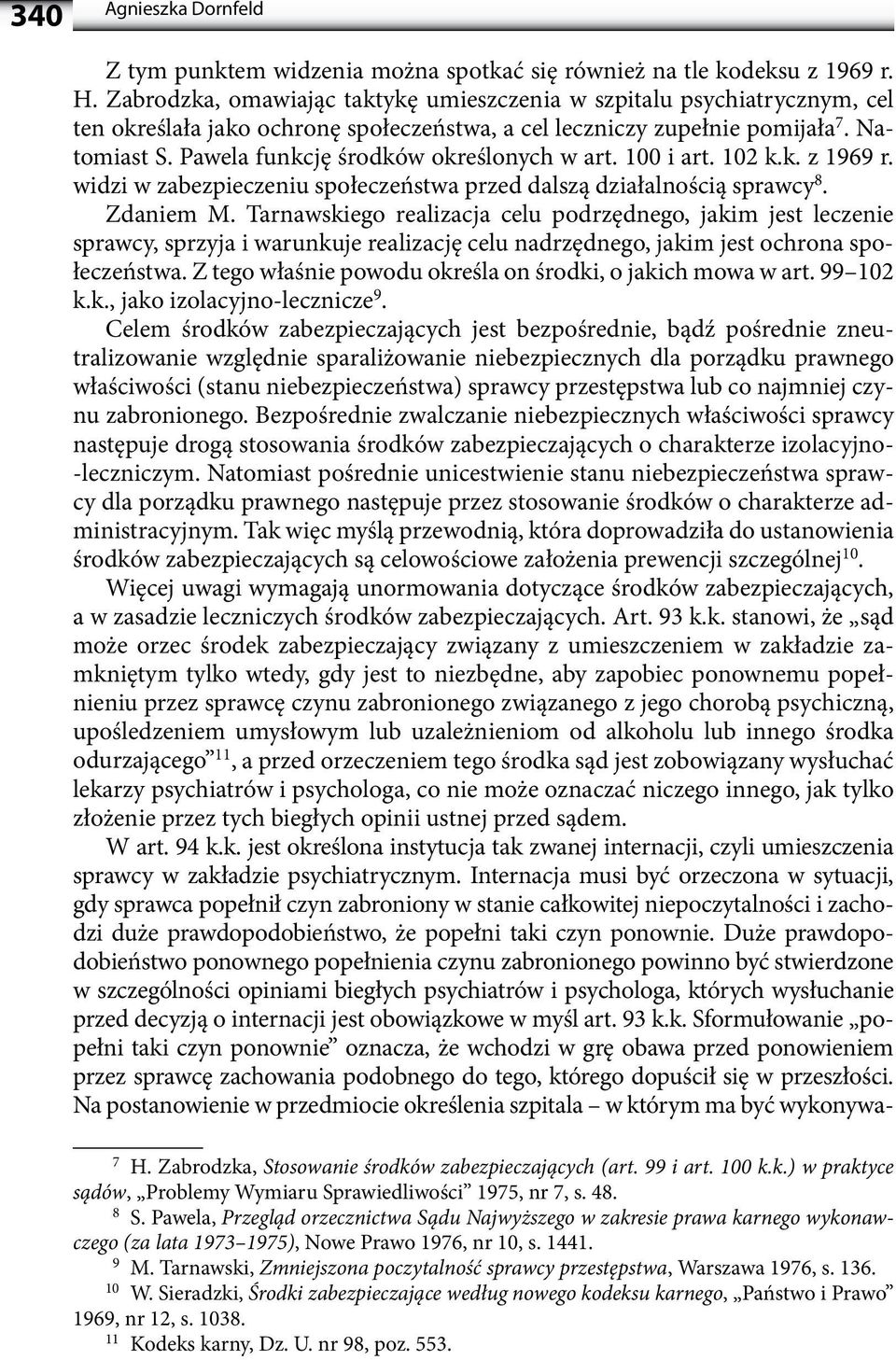 Pawela funkcję środków określonych w art. 100 i art. 102 k.k. z 1969 r. widzi w zabezpieczeniu społeczeństwa przed dalszą działalnością sprawcy 8. Zdaniem M.