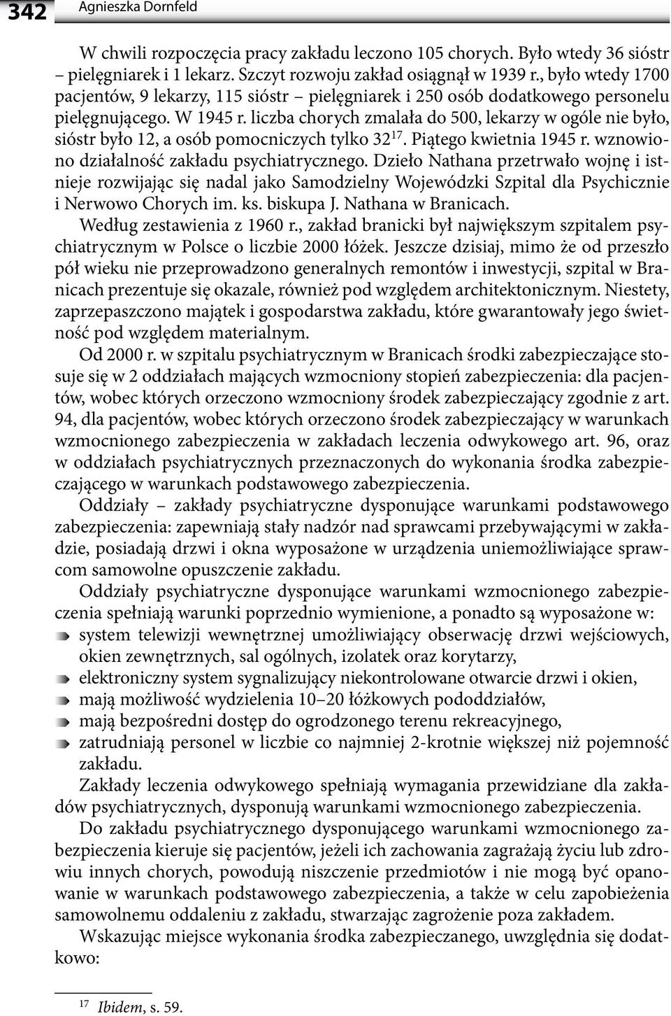 liczba chorych zmalała do 500, lekarzy w ogóle nie było, sióstr było 12, a osób pomocniczych tylko 32 17. Piątego kwietnia 1945 r. wznowiono działalność zakładu psychiatrycznego.