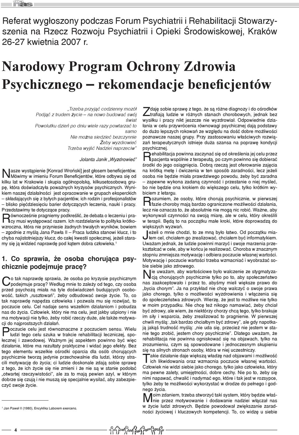to samo Nie można siedzieć bezczynnie Żeby wyzdrowieć Trzeba wyjść Nadziei naprzeciw Jolanta Janik Wyzdrowieć Nasze wystąpienie [Konrad Wroński] jest głosem beneficjentów.