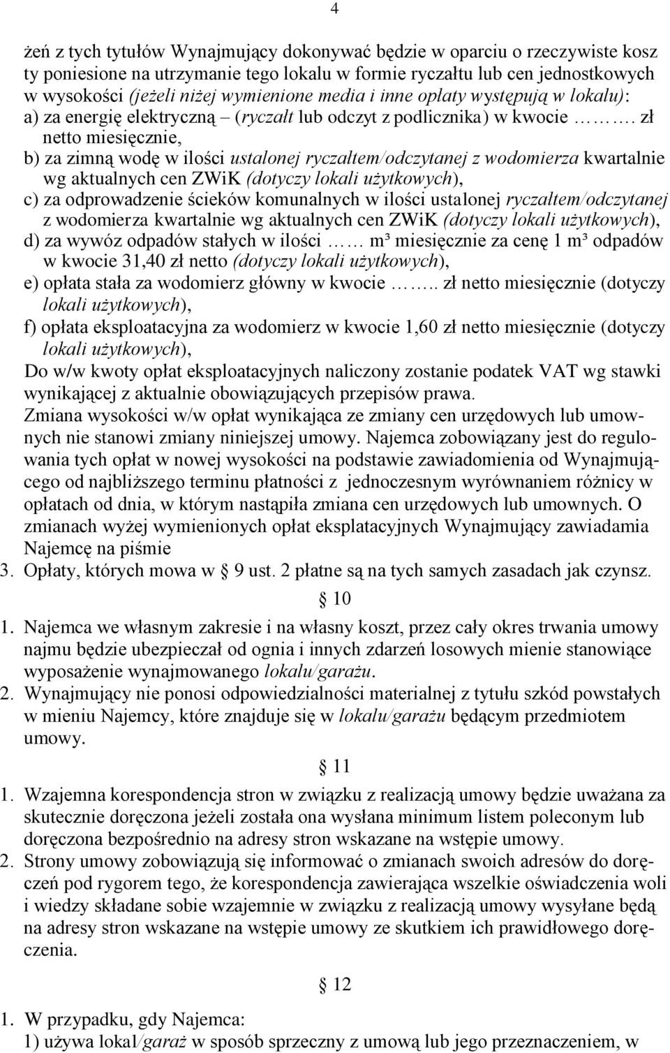 zł netto miesięcznie, b) za zimną wodę w ilości ustalonej ryczałtem/odczytanej z wodomierza kwartalnie wg aktualnych cen ZWiK (dotyczy lokali użytkowych), c) za odprowadzenie ścieków komunalnych w