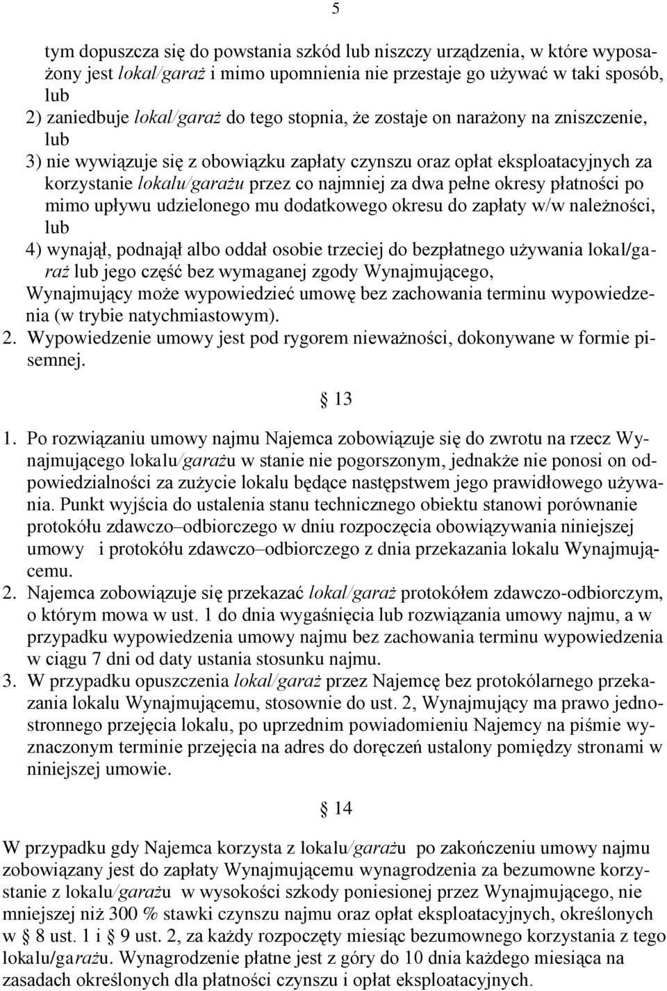 płatności po mimo upływu udzielonego mu dodatkowego okresu do zapłaty w/w należności, lub 4) wynajął, podnajął albo oddał osobie trzeciej do bezpłatnego używania lokal/garaż lub jego część bez