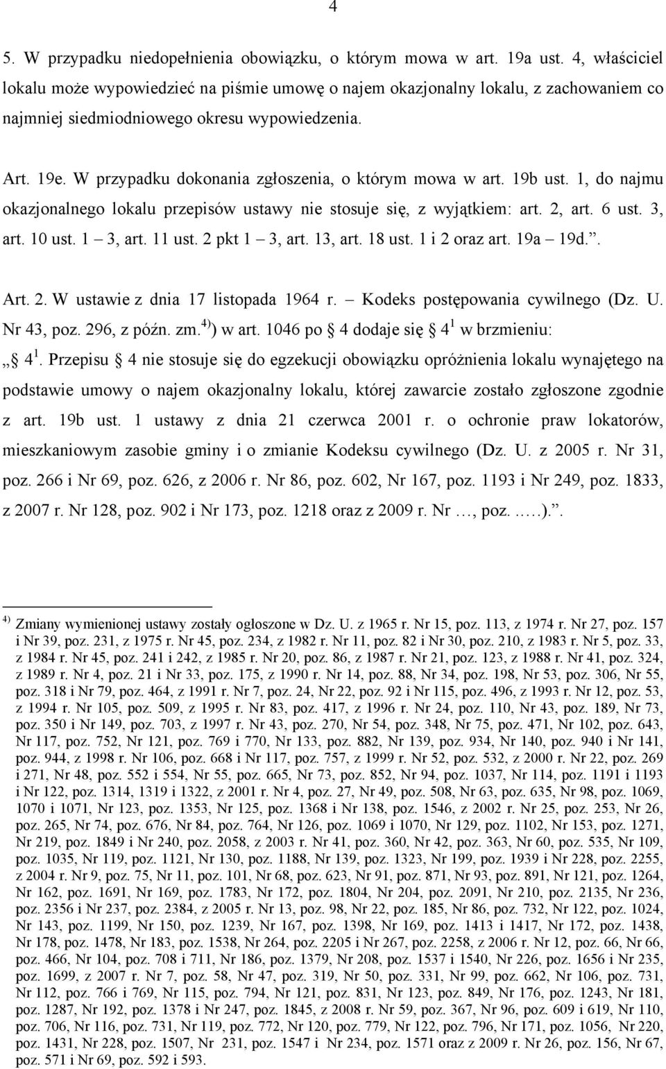 W przypadku dokonania zgłoszenia, o którym mowa w art. 19b ust. 1, do najmu okazjonalnego lokalu przepisów ustawy nie stosuje się, z wyjątkiem: art. 2, art. 6 ust. 3, art. 10 ust. 1 3, art. 11 ust.