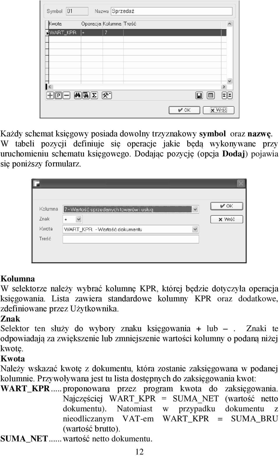 Lista zawiera standardowe kolumny KPR oraz dodatkowe, zdefiniowane przez Użytkownika. Znak Selektor ten służy do wybory znaku księgowania + lub.